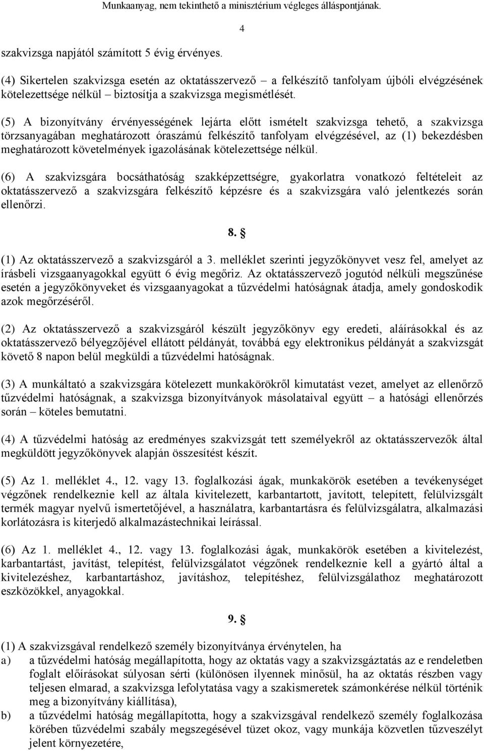 (5) A bizonyítvány érvényességének lejárta előtt ismételt szakvizsga tehető, a szakvizsga törzsanyagában meghatározott óraszámú felkészítő tanfolyam elvégzésével, az (1) bekezdésben meghatározott