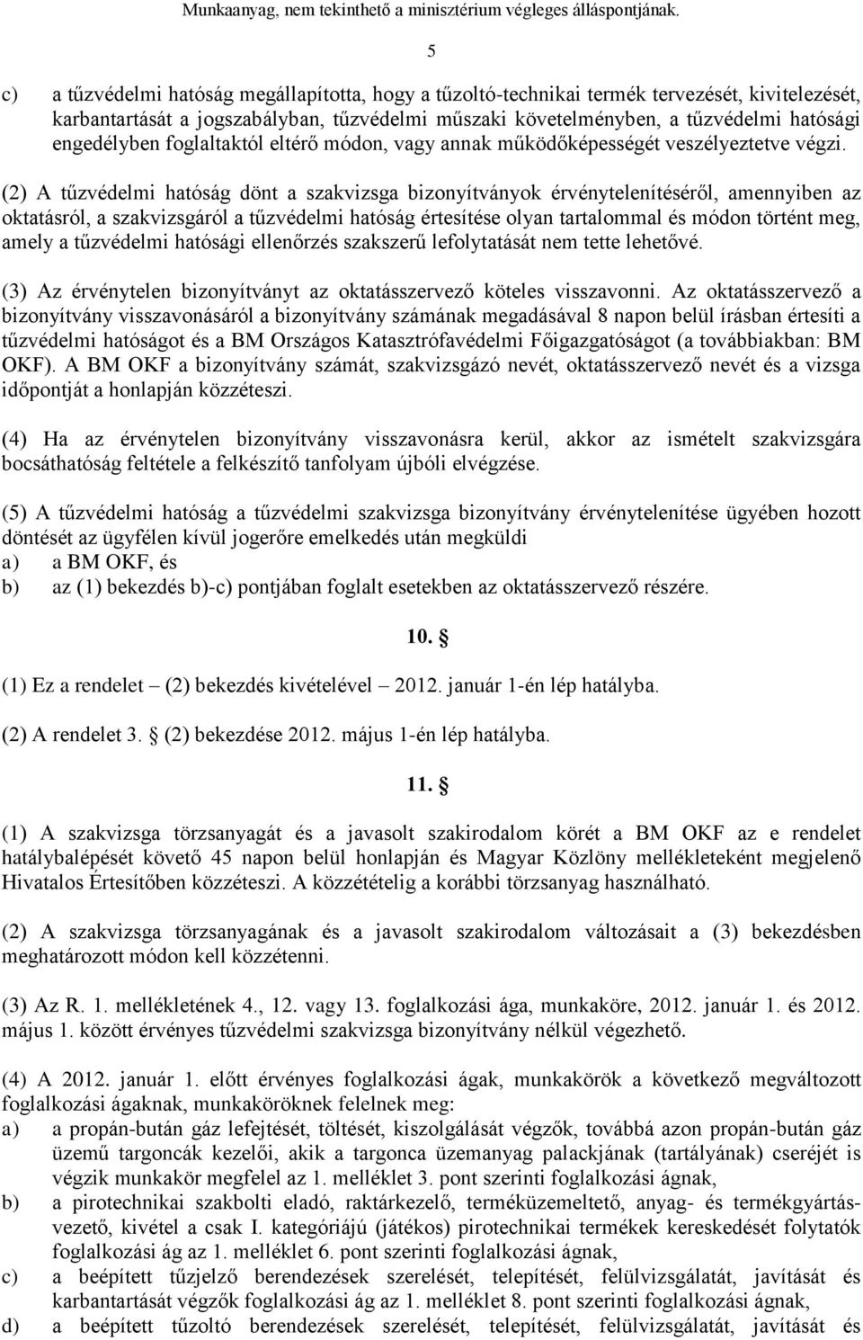 (2) A tűzvédelmi hatóság dönt a szakvizsga bizonyítványok érvénytelenítéséről, amennyiben az oktatásról, a szakvizsgáról a tűzvédelmi hatóság értesítése olyan tartalommal és módon történt meg, amely