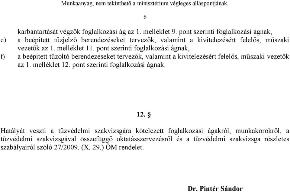 pont szerinti foglalkozási ágnak, f) a beépített tűzoltó berendezéseket tervezők, valamint a kivitelezésért felelős, műszaki vezetők az 1. melléklet 12.