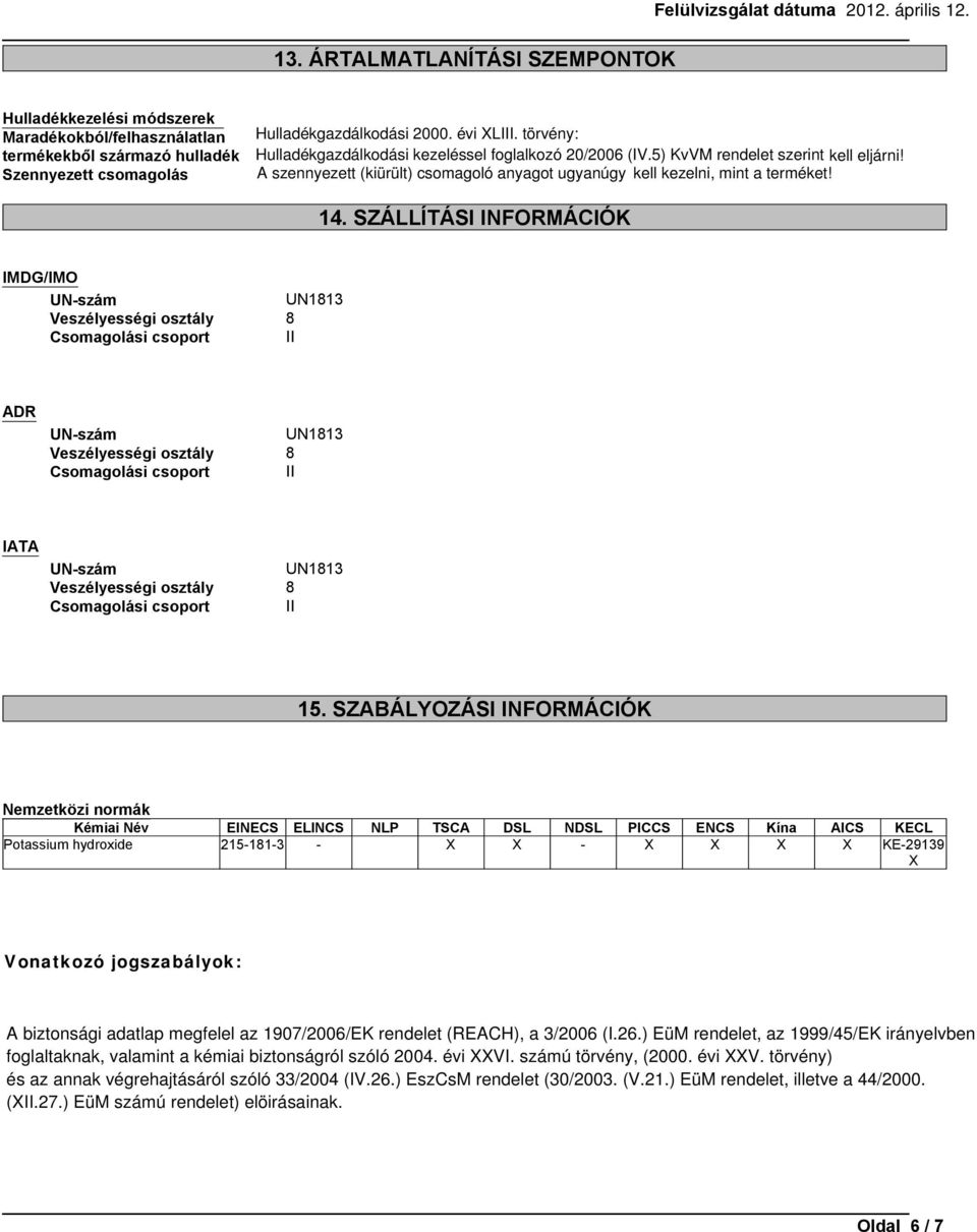 SZÁLLÍTÁSI INFORMÁCIÓK IMDG/IMO UN-szám UN1813 Veszélyességi osztály 8 Csomagolási csoport II ADR UN-szám UN1813 Veszélyességi osztály 8 Csomagolási csoport II IATA UN-szám UN1813 Veszélyességi