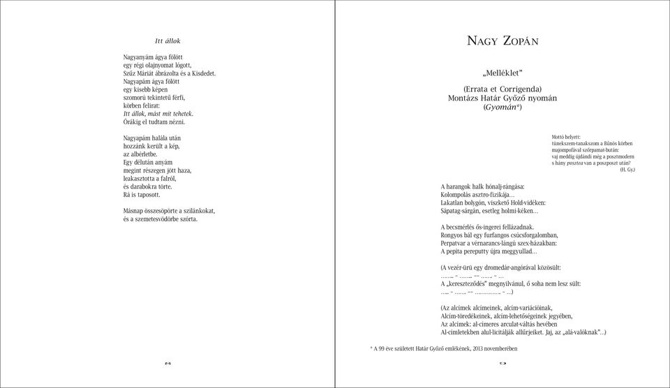 Egy délután anyám megint részegen jött haza, leakasztotta a falról, és darabokra törte. Rá is taposott. Másnap összesöpörte a szilánkokat, és a szemetesvödörbe szórta.