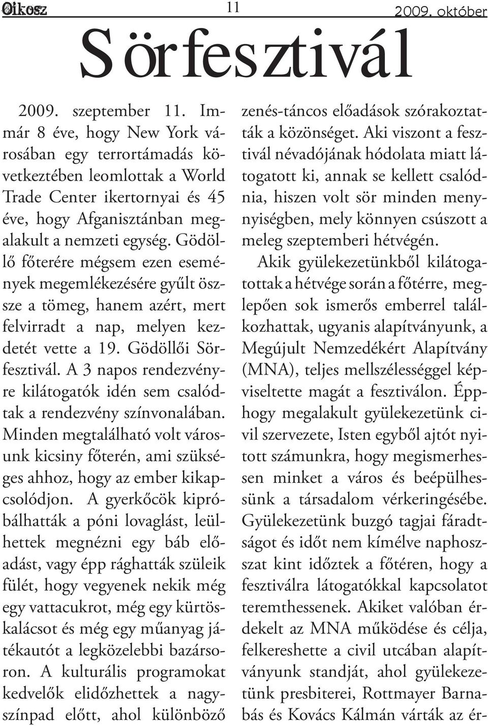 Gödöllő főterére mégsem ezen események megemlékezésére gyűlt öszsze a tömeg, hanem azért, mert felvirradt a nap, melyen kezdetét vette a 19. Gödöllői Sörfesztivál.