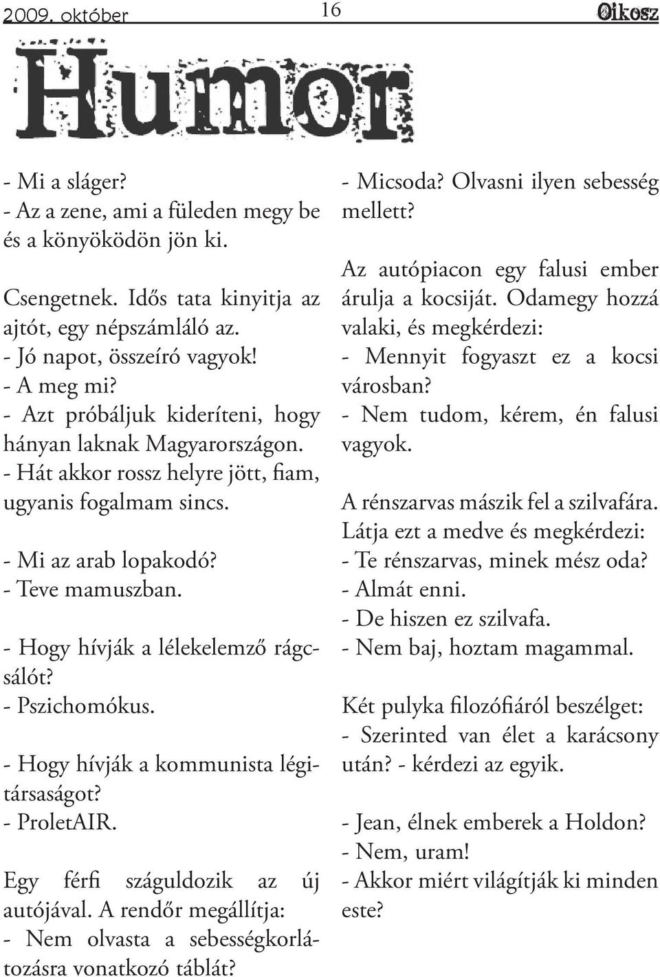 - Hogy hívják a lélekelemző rágcsálót? - Pszichomókus. - Hogy hívják a kommunista légitársaságot? - ProletAIR. Egy férfi száguldozik az új autójával.