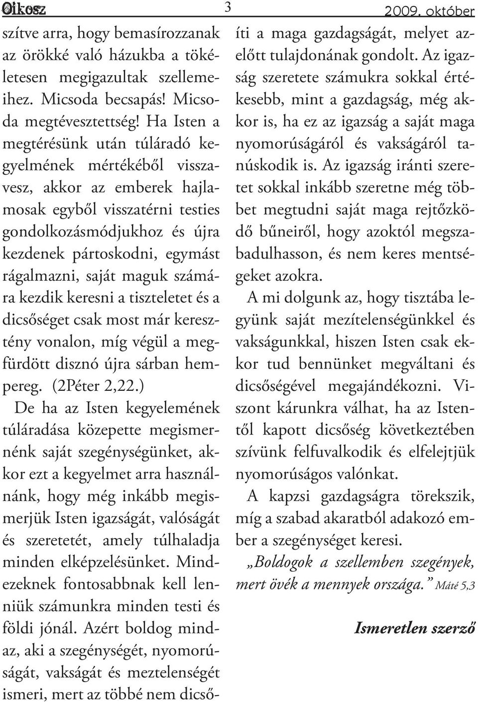 saját maguk számára kezdik keresni a tiszteletet és a dicsőséget csak most már keresztény vonalon, míg végül a megfürdött disznó újra sárban hempereg. (2Péter 2,22.