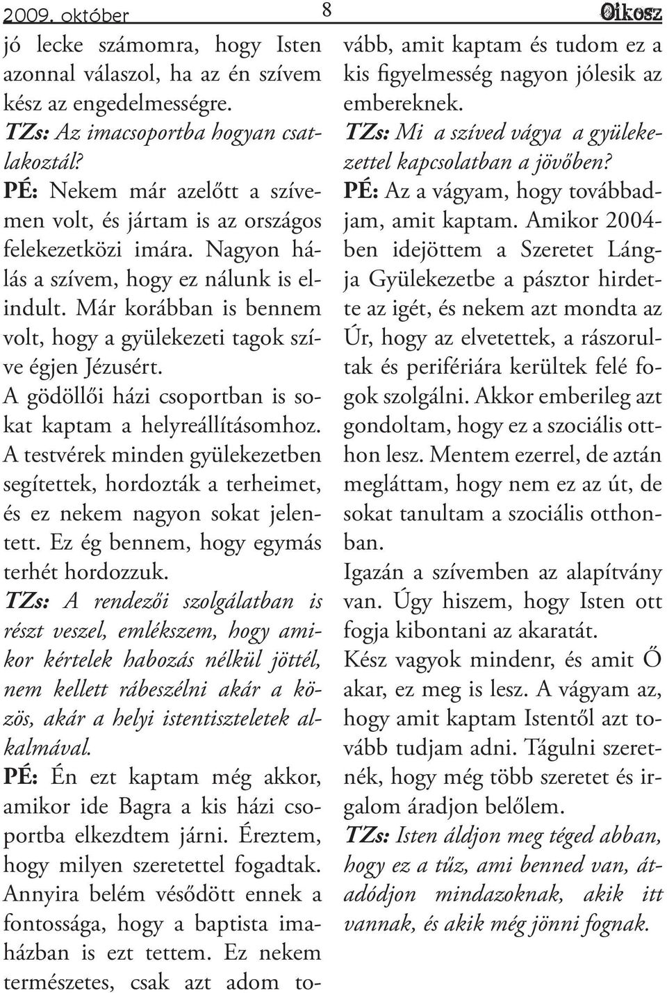 Már korábban is bennem volt, hogy a gyülekezeti tagok szíve égjen Jézusért. A gödöllői házi csoportban is sokat kaptam a helyreállításomhoz.