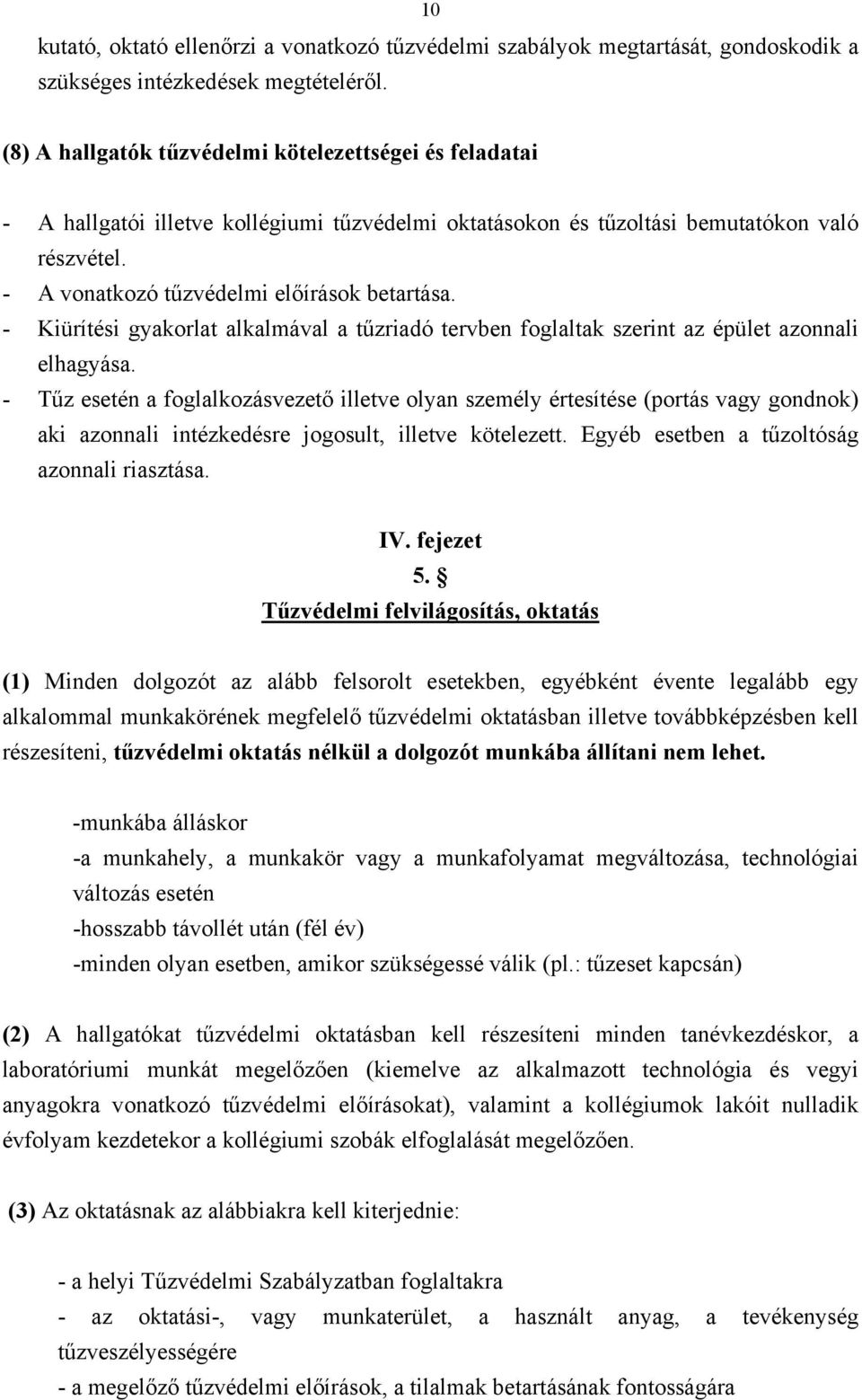 - Kiürítési gyakorlat alkalmával a tűzriadó tervben foglaltak szerint az épület azonnali elhagyása.