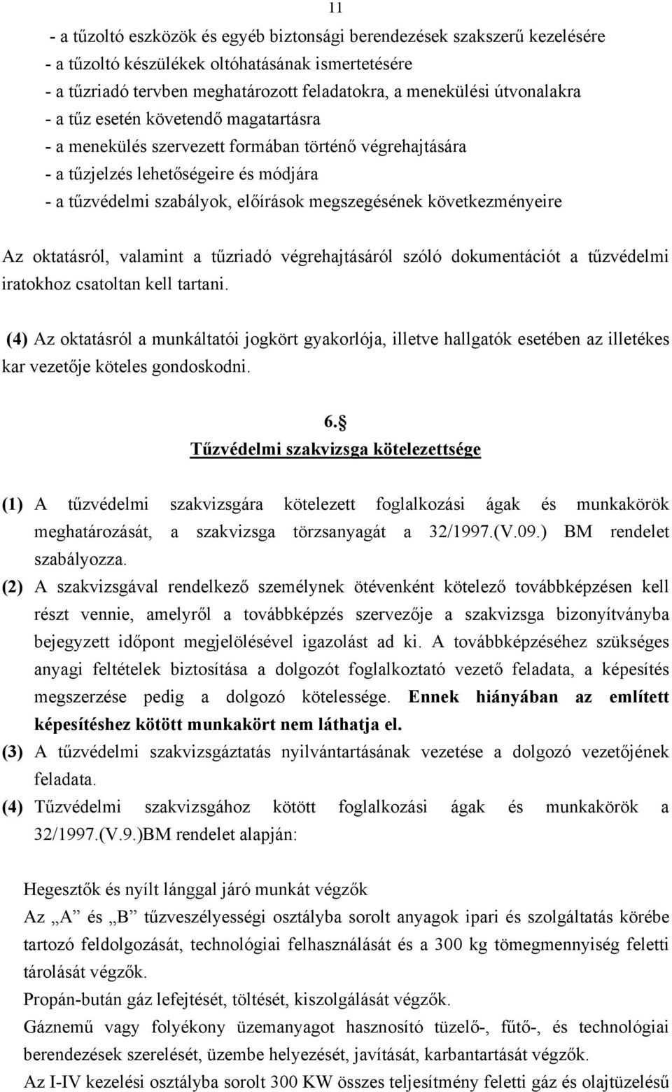 következményeire Az oktatásról, valamint a tűzriadó végrehajtásáról szóló dokumentációt a tűzvédelmi iratokhoz csatoltan kell tartani.