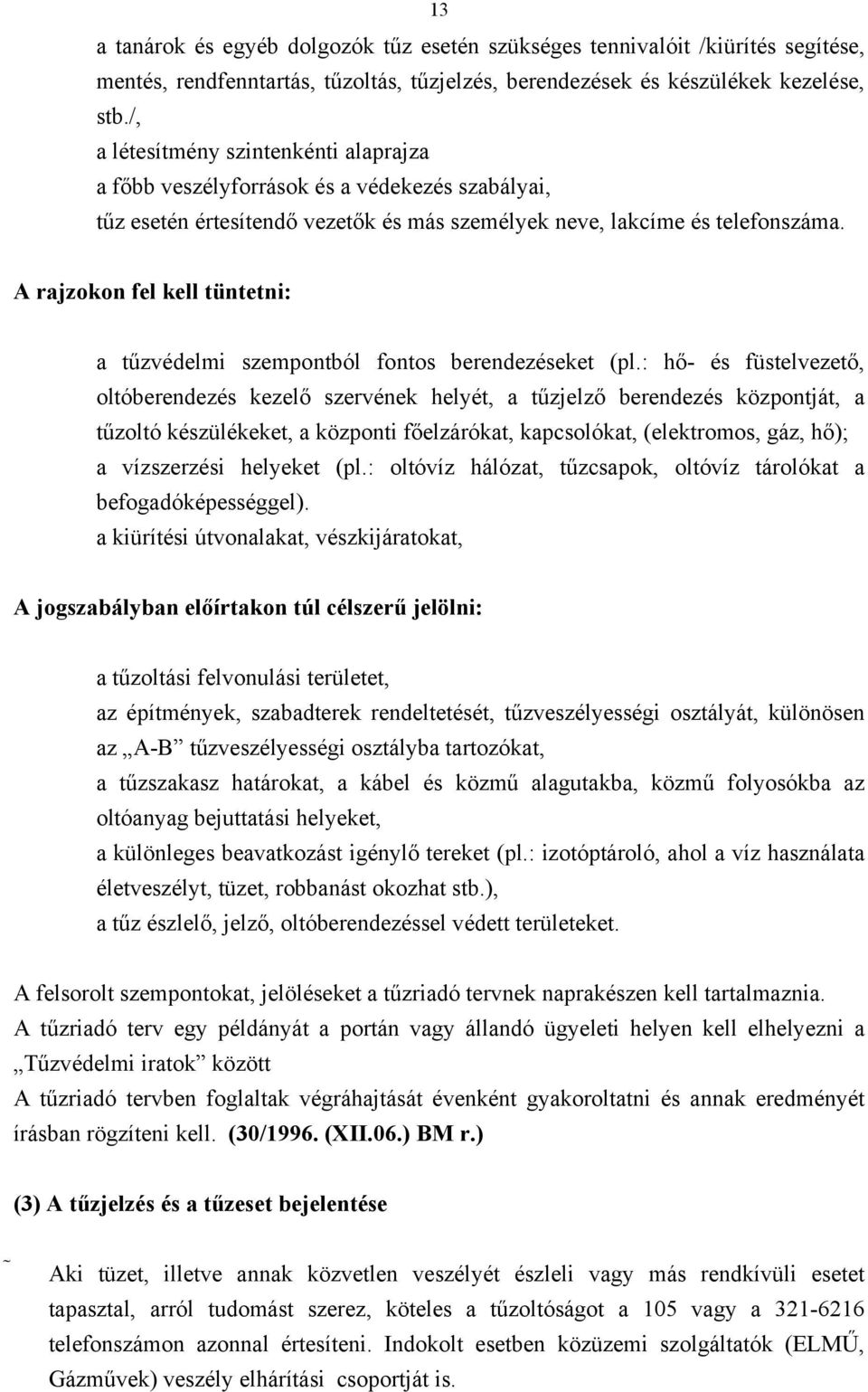 A rajzokon fel kell tüntetni: a tűzvédelmi szempontból fontos berendezéseket (pl.