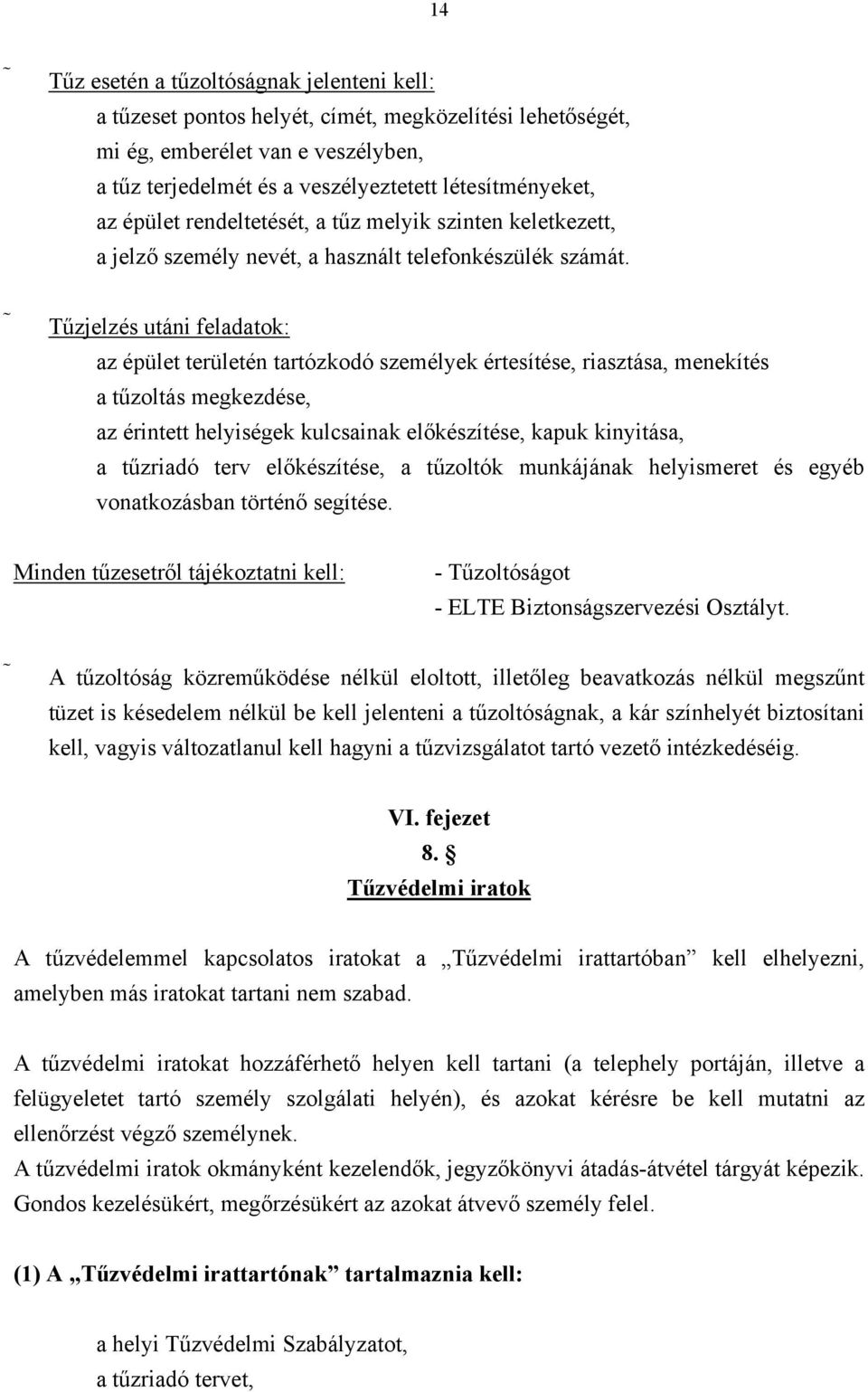 Tűzjelzés utáni feladatok: az épület területén tartózkodó személyek értesítése, riasztása, menekítés a tűzoltás megkezdése, az érintett helyiségek kulcsainak előkészítése, kapuk kinyitása, a tűzriadó