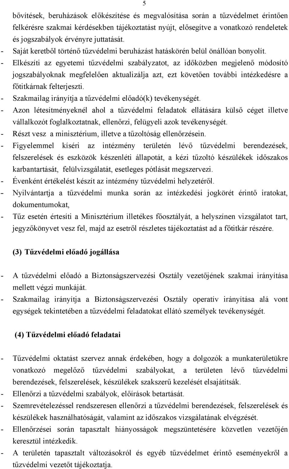 - Elkészíti az egyetemi tűzvédelmi szabályzatot, az időközben megjelenő módosító jogszabályoknak megfelelően aktualizálja azt, ezt követően további intézkedésre a főtitkárnak felterjeszti.