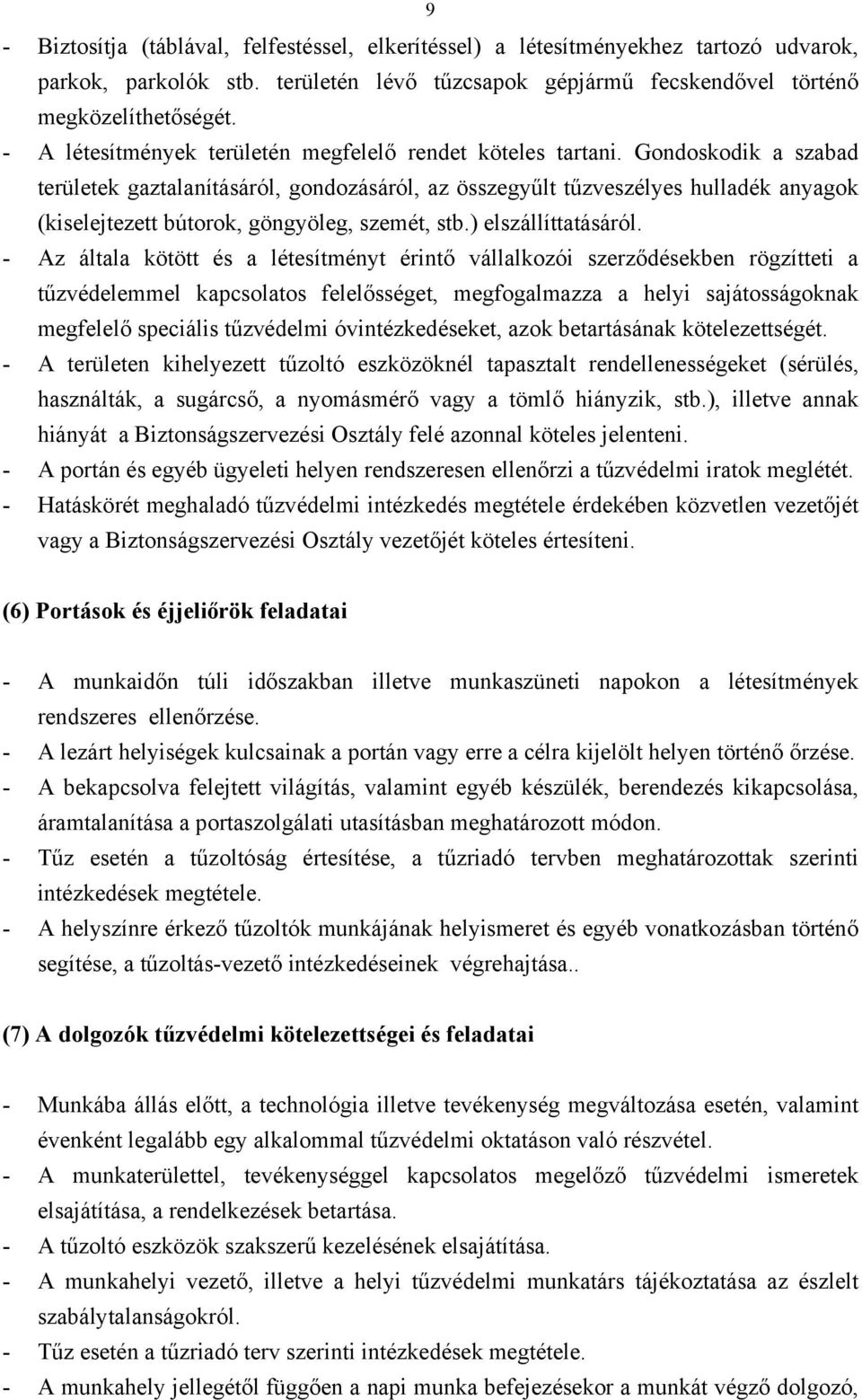 Gondoskodik a szabad területek gaztalanításáról, gondozásáról, az összegyűlt tűzveszélyes hulladék anyagok (kiselejtezett bútorok, göngyöleg, szemét, stb.) elszállíttatásáról.