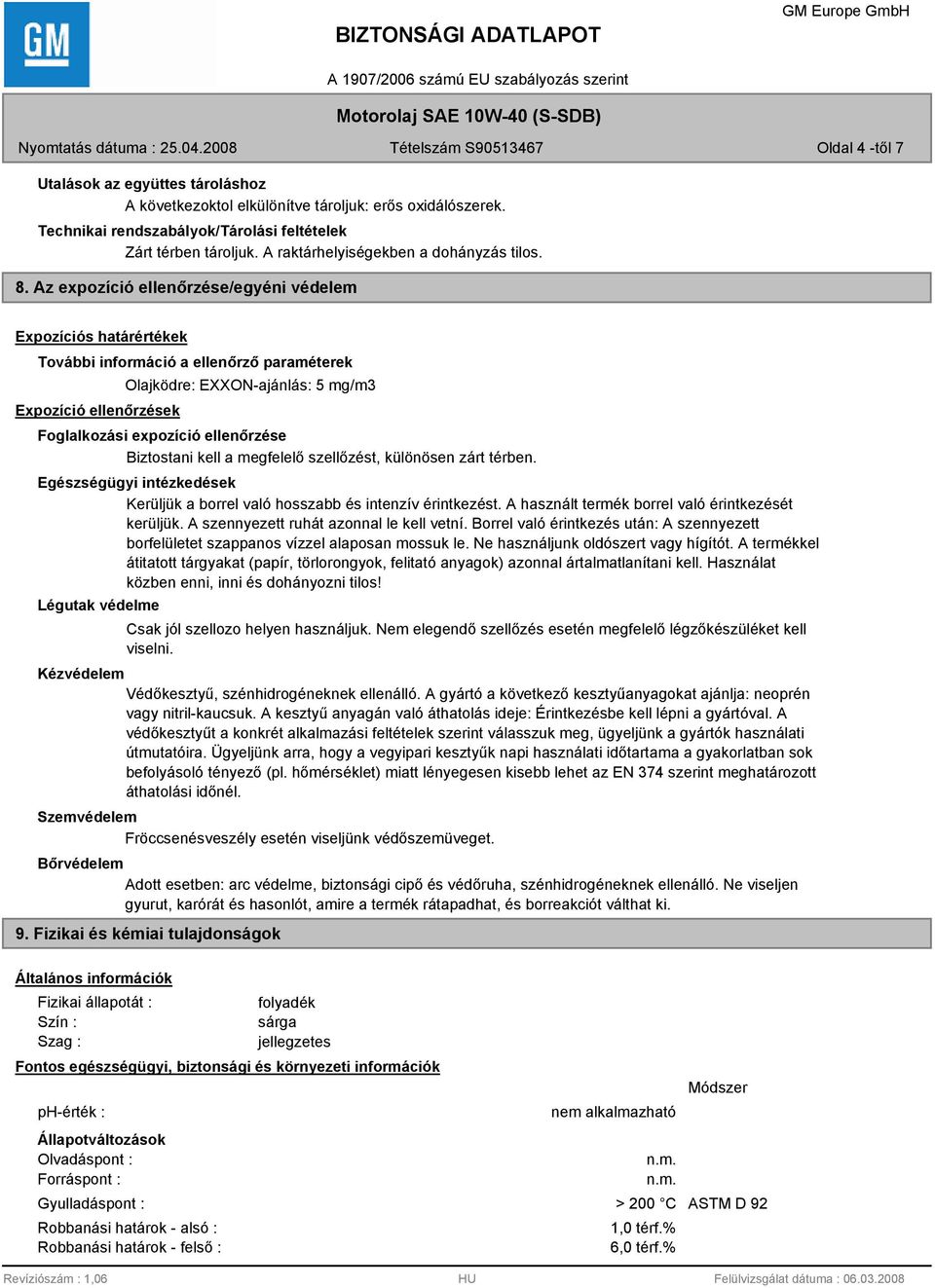 Az expozíció ellenőrzése/egyéni védelem Expozíciós határértékek a ellenőrző paraméterek Expozíció ellenőrzések Olajködre: EXXON-ajánlás: 5 mg/m3 Foglalkozási expozíció ellenőrzése Biztostani kell a