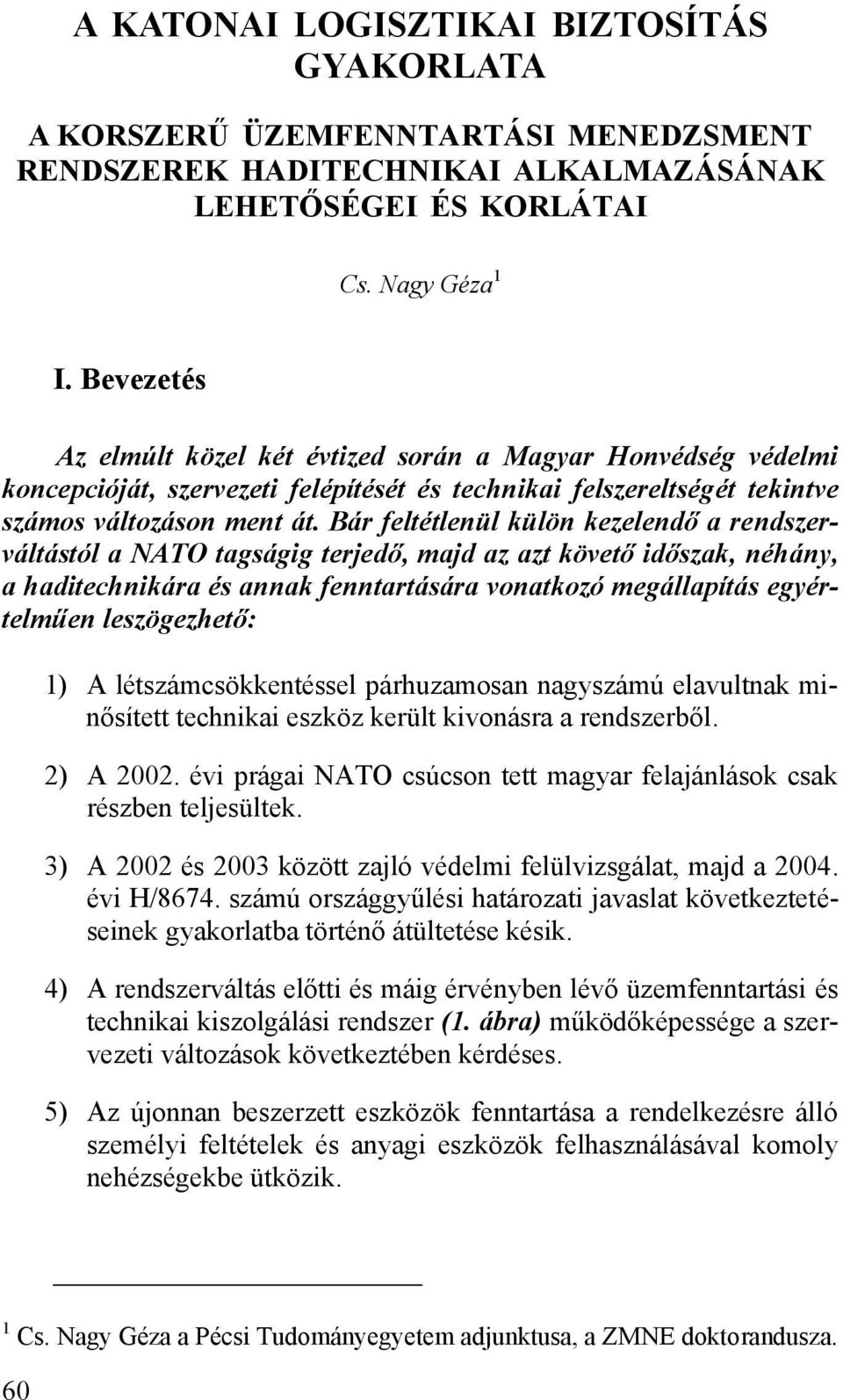 Bár feltétlenül külön kezelendő a rendszerváltástól a NATO tagságig terjedő, majd az azt követő időszak, néhány, a haditechnikára és annak fenntartására vonatkozó megállapítás egyértelműen