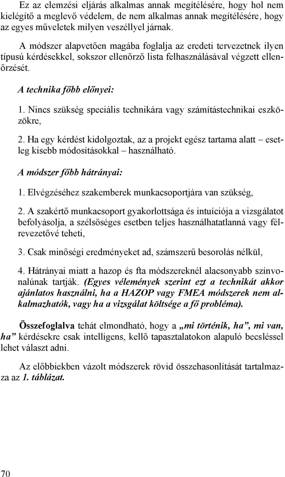 Nincs szükség speciális technikára vagy számítástechnikai eszközökre, 2. Ha egy kérdést kidolgoztak, az a projekt egész tartama alatt esetleg kisebb módosításokkal használható.