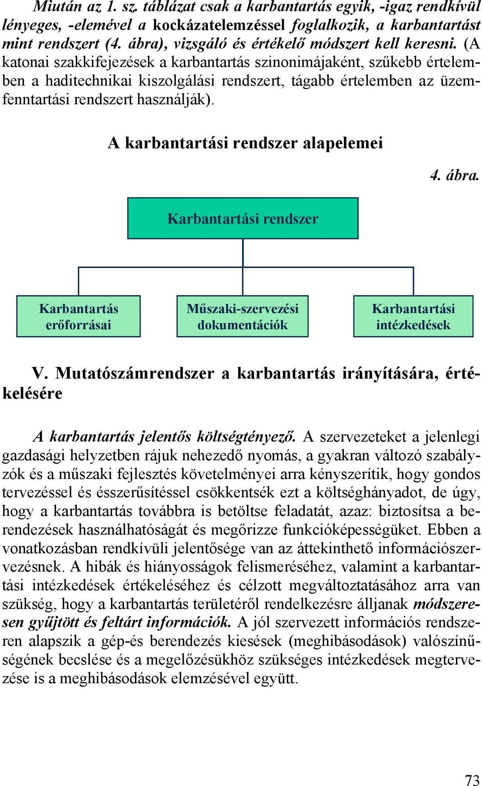 (A katonai szakkifejezések a karbantartás szinonimájaként, szűkebb értelemben a haditechnikai kiszolgálási rendszert, tágabb értelemben az üzemfenntartási rendszert használják).