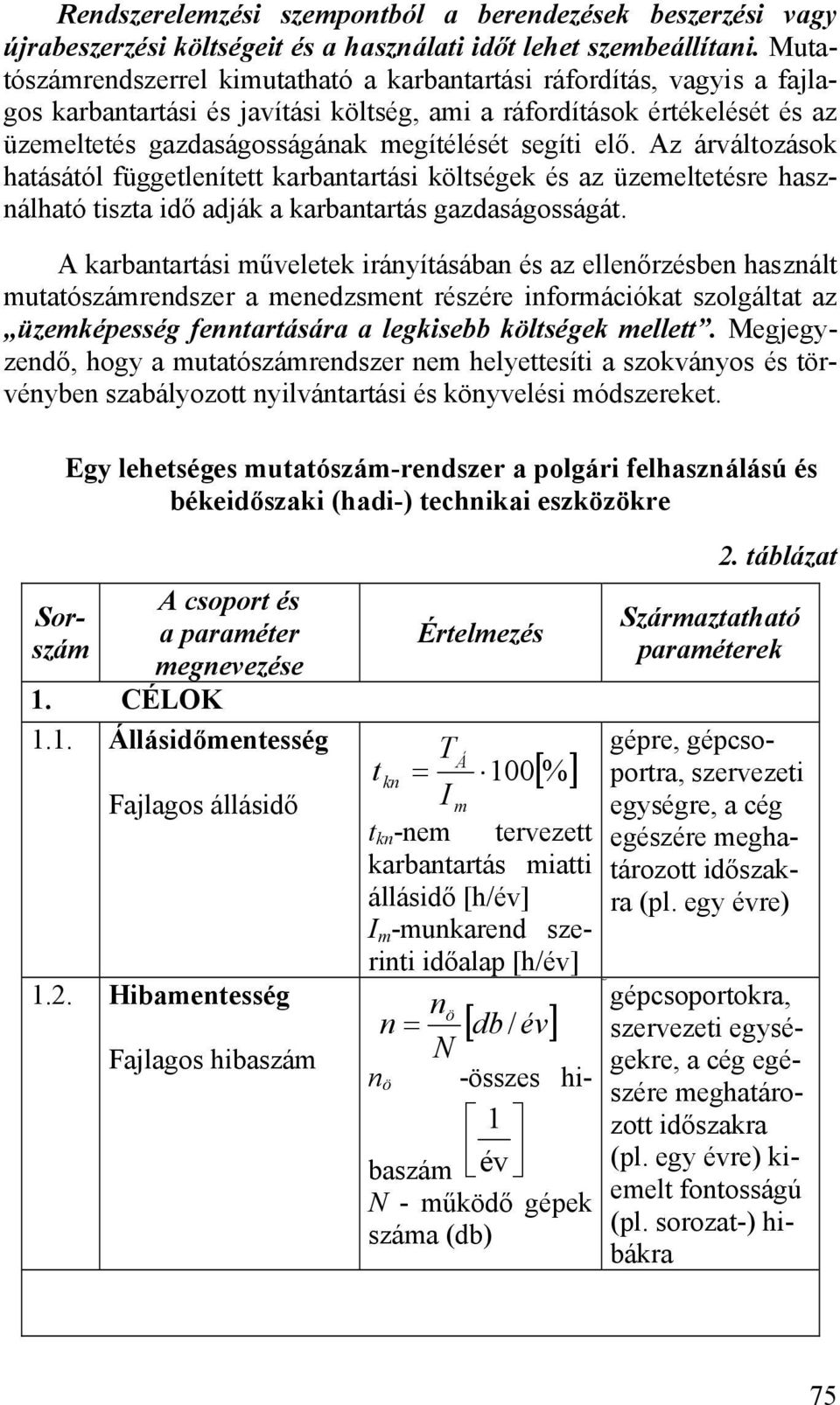 segíti elő. Az árváltozások hatásától függetlenített karbantartási költségek és az üzemeltetésre használható tiszta idő adják a karbantartás gazdaságosságát.