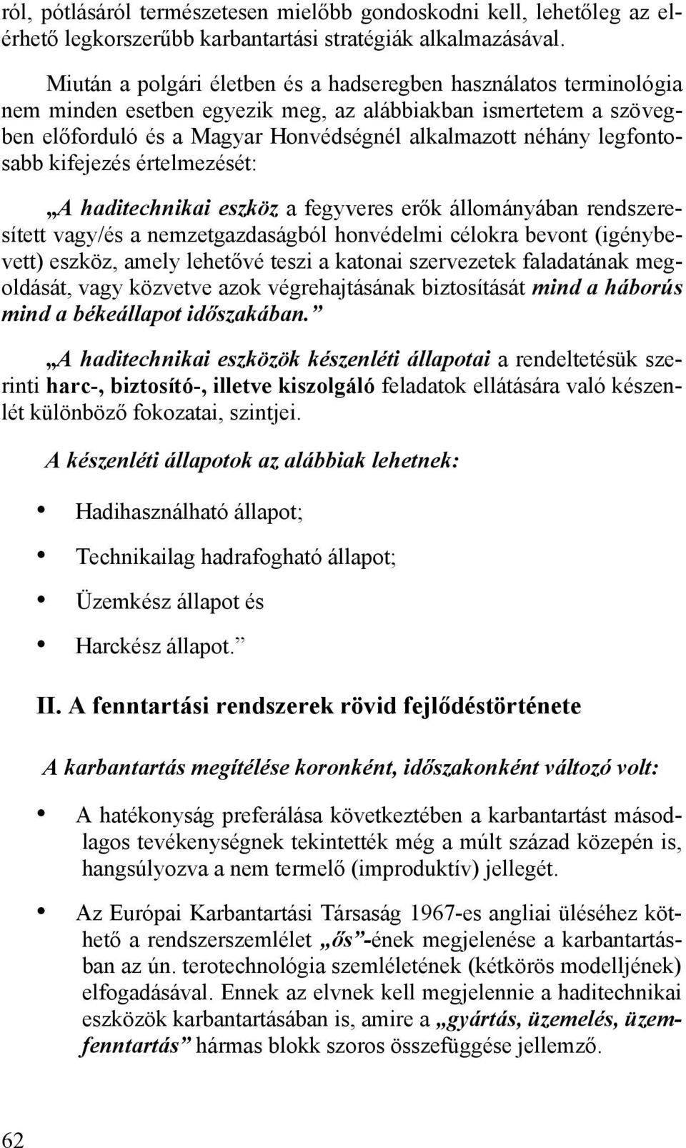 legfontosabb kifejezés értelmezését: A haditechnikai eszköz a fegyveres erők állományában rendszeresített vagy/és a nemzetgazdaságból honvédelmi célokra bevont (igénybevett) eszköz, amely lehetővé