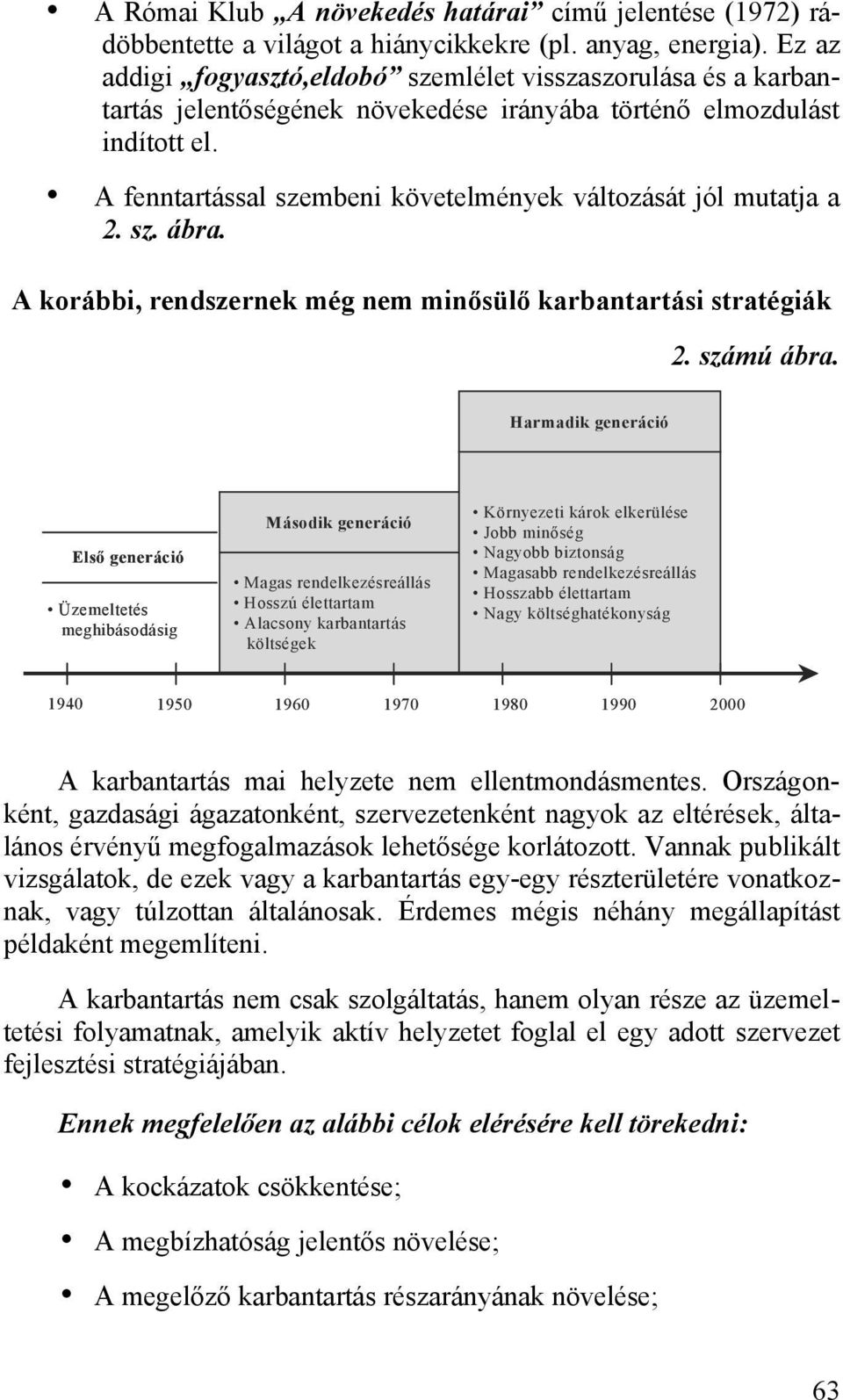 A fenntartással szembeni követelmények változását jól mutatja a 2. sz. ábra. A korábbi, rendszernek még nem minősülő karbantartási stratégiák 2. számú ábra.