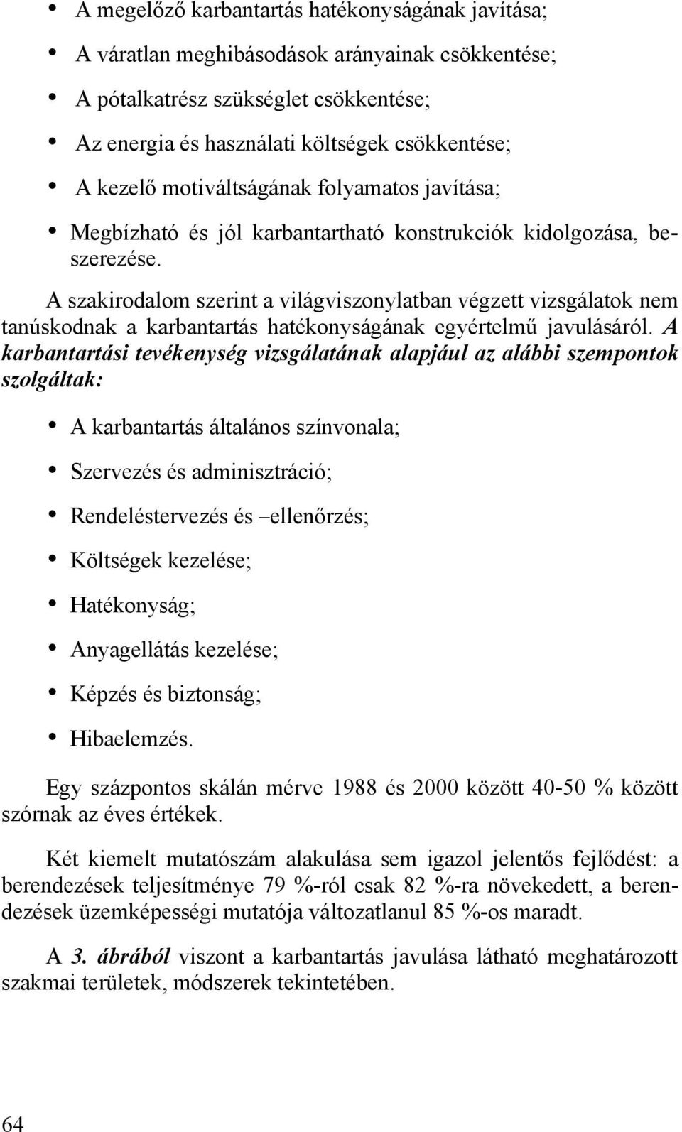 A szakirodalom szerint a világviszonylatban végzett vizsgálatok nem tanúskodnak a karbantartás hatékonyságának egyértelmű javulásáról.