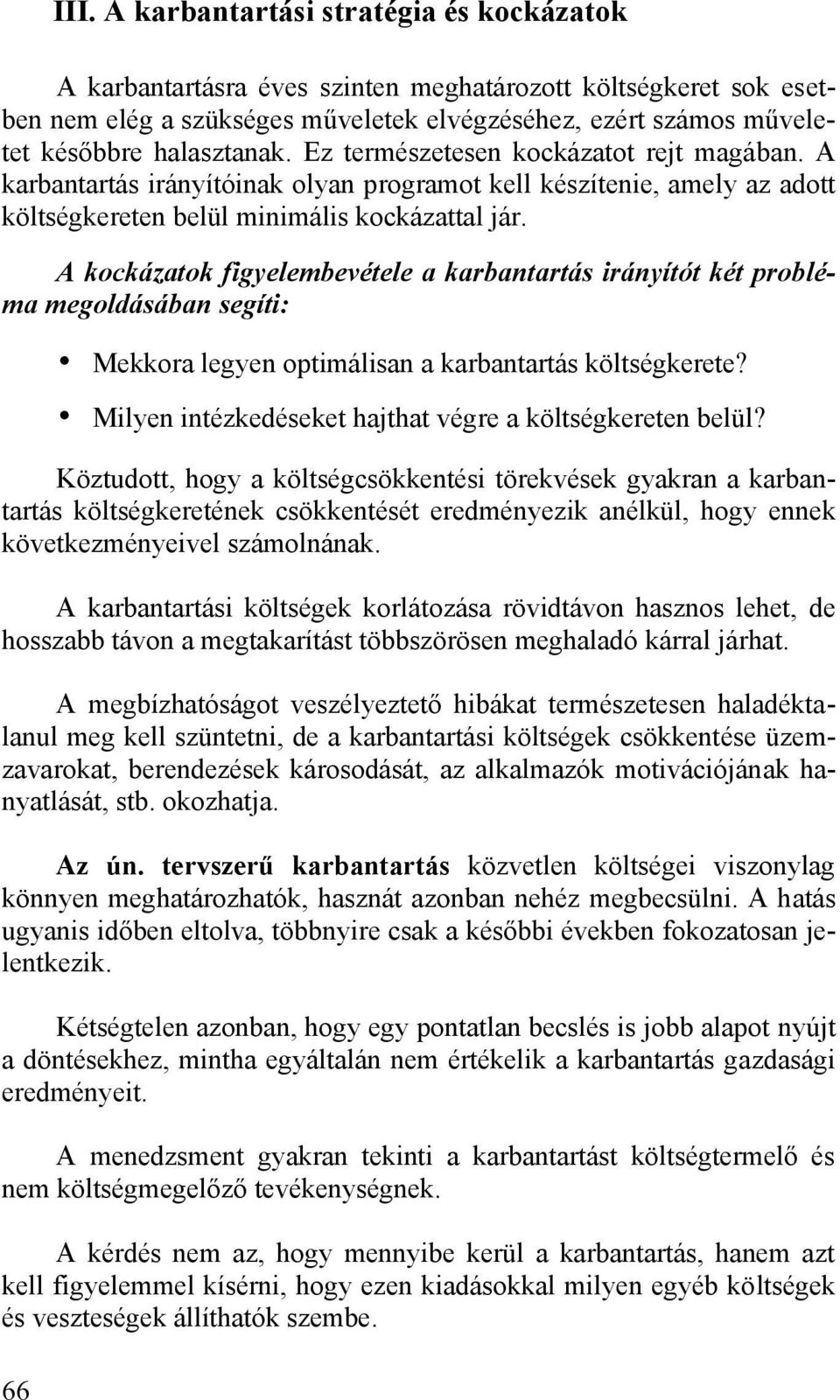 Ez természetesen kockázatot rejt magában. A karbantartás irányítóinak olyan programot kell készítenie, amely az adott költségkereten belül minimális kockázattal jár.