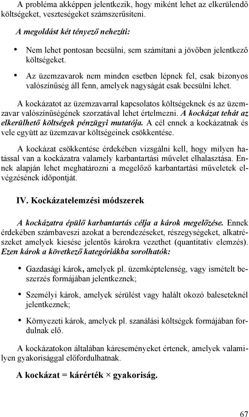 Az üzemzavarok nem minden esetben lépnek fel, csak bizonyos valószínűség áll fenn, amelyek nagyságát csak becsülni lehet.