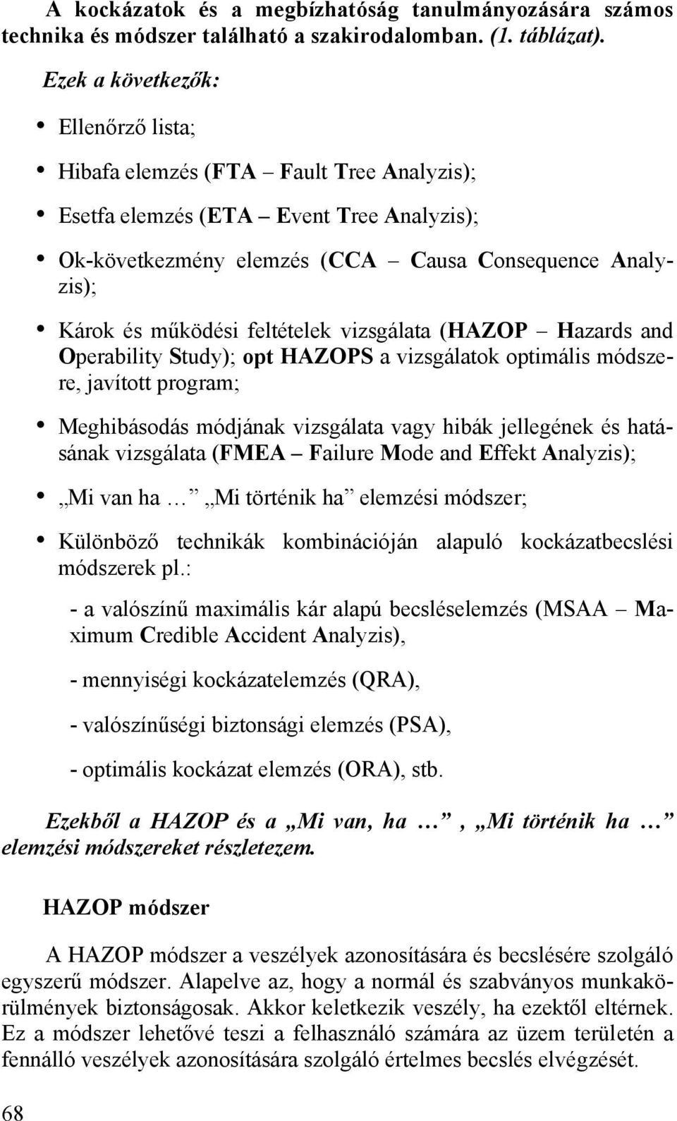 feltételek vizsgálata (HAZOP Hazards and Operability Study); opt HAZOPS a vizsgálatok optimális módszere, javított program; Meghibásodás módjának vizsgálata vagy hibák jellegének és hatásának