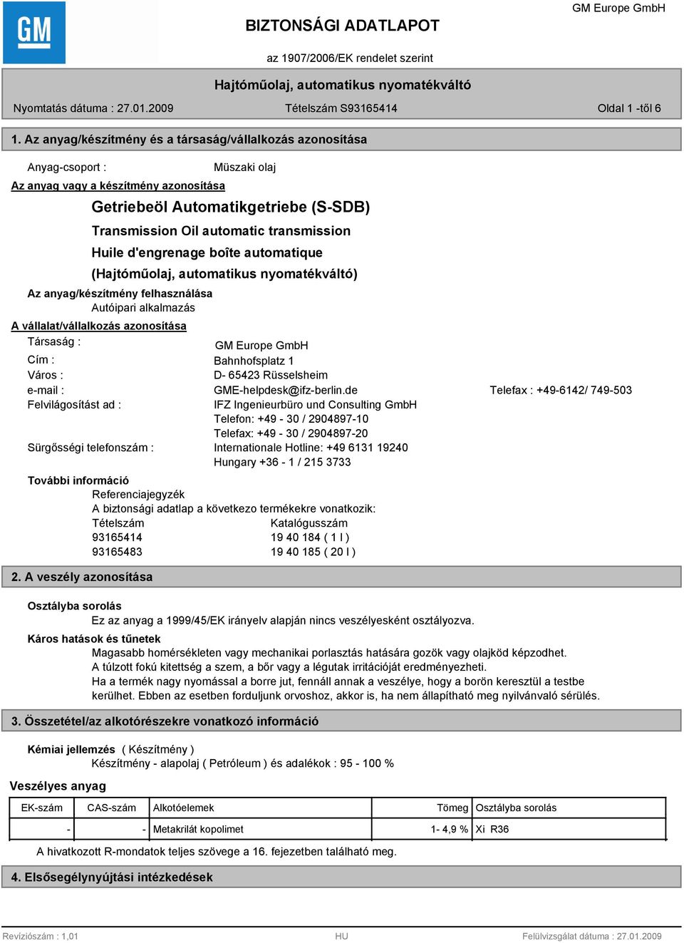 transmission Huile d'engrenage boîte automatique () Az anyag/készítmény felhasználása Autóipari alkalmazás A vállalat/vállalkozás azonosítása Társaság : Cím : Bahnhofsplatz 1 Város : D- 65423