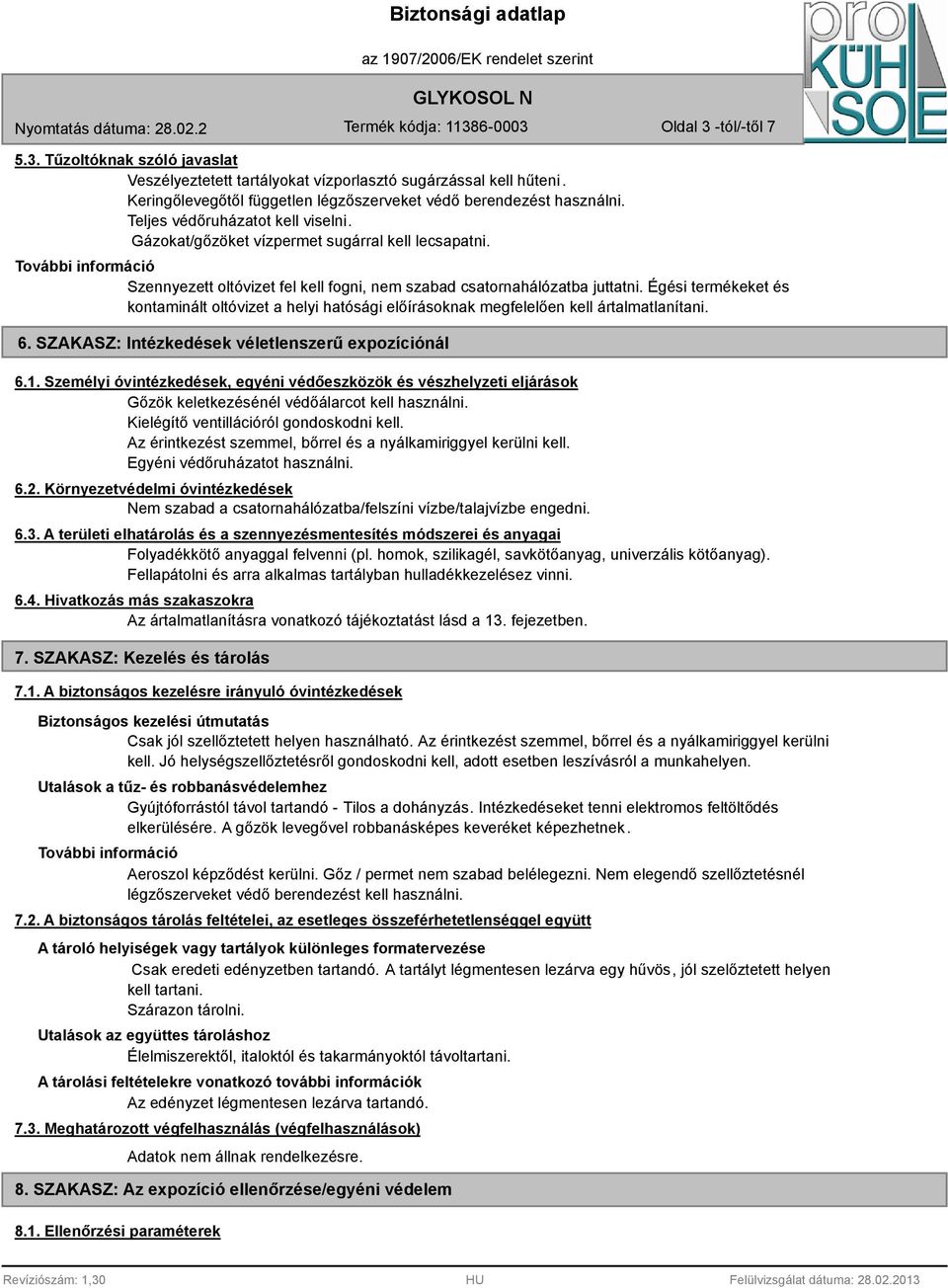 Égési termékeket és kontaminált oltóvizet a helyi hatósági előírásoknak megfelelően kell ártalmatlanítani. 6. SZAKASZ: Intézkedések véletlenszerű expozíciónál 6.1.