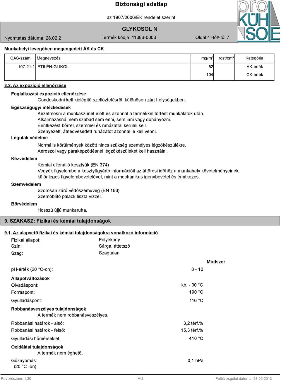 Egészségügyi intézkedések Kezetmosni a munkaszünet előtt és azonnal a termékkel történt munkálatok után. Alkalmazásnál nem szabad sem enni, sem inni vagy dohányozni.