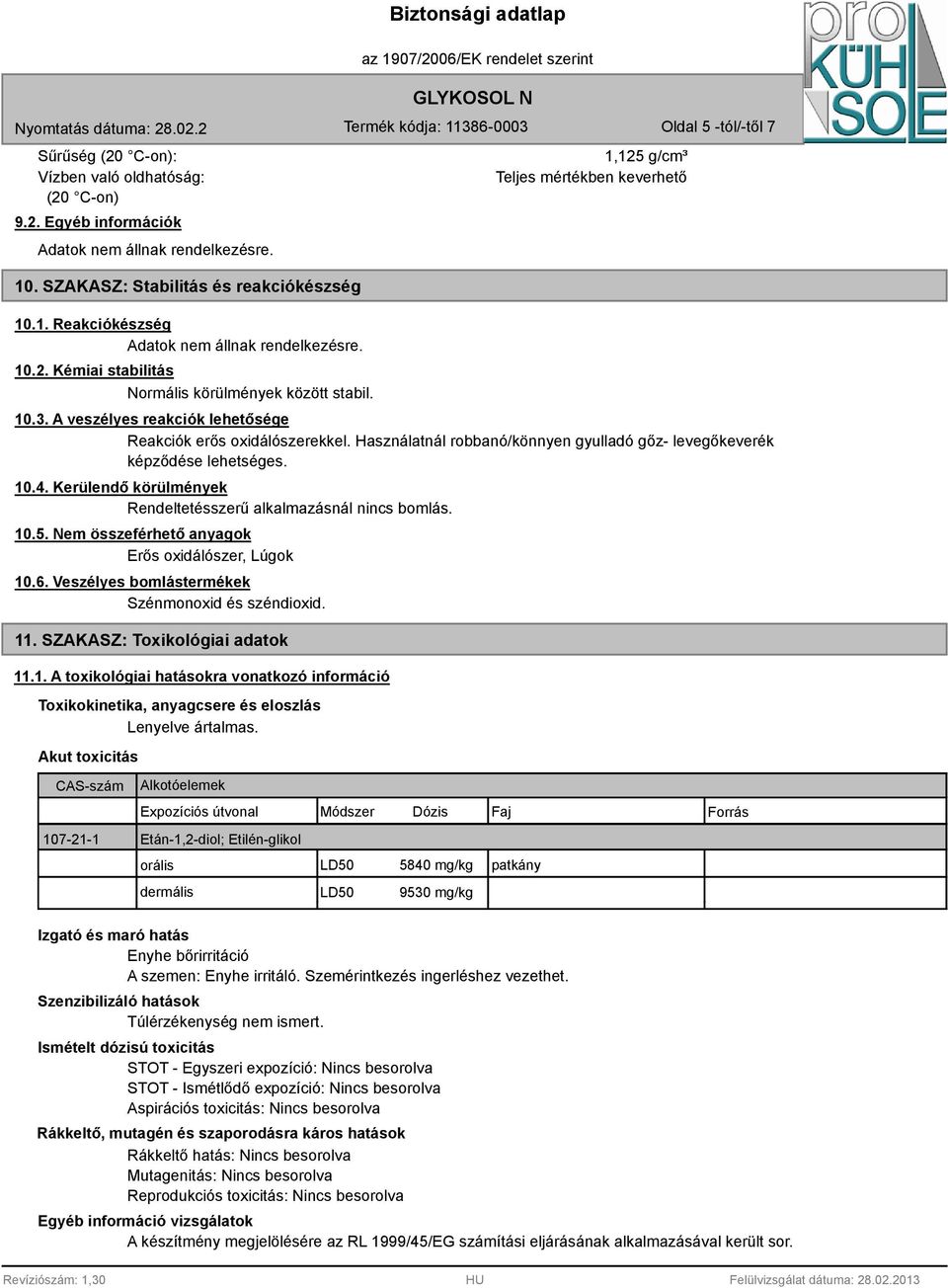 Használatnál robbanó/könnyen gyulladó gőz- levegőkeverék képződése lehetséges. 10.4. Kerülendő körülmények Rendeltetésszerű alkalmazásnál nincs bomlás. 10.5.