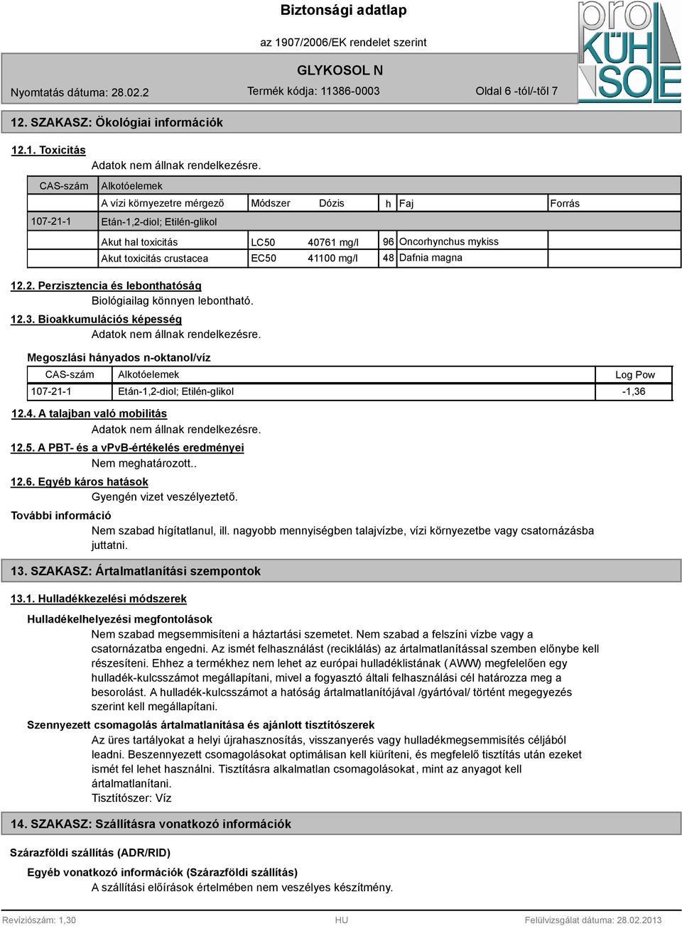 .1. Toxicitás 107-21-1 A vízi környezetre mérgező Módszer Dózis h Faj Forrás Etán-1,2-diol; Etilén-glikol Akut hal toxicitás LC50 40761 mg/l 96 Oncorhynchus mykiss Akut toxicitás crustacea EC50 41100