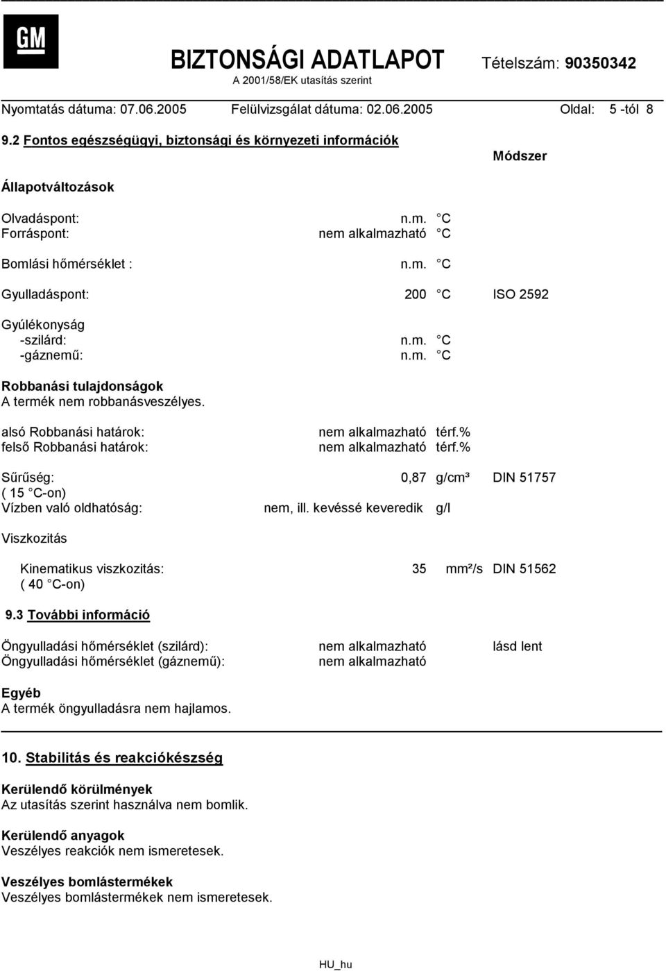 % felső Robbanási határok: nem alkalmazható térf.% Sűrűség: 0,87 g/cm³ DIN 51757 ( 15 C-on) Vízben való oldhatóság: nem, ill.