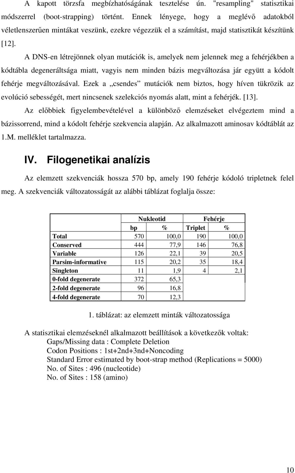 A DNS-en létrejönnek olyan mutációk is, amelyek nem jelennek meg a fehérjékben a kódtábla degeneráltsága miatt, vagyis nem minden bázis megváltozása jár együtt a kódolt fehérje megváltozásával.