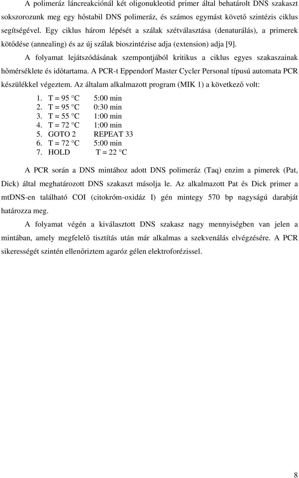 A folyamat lejátszódásának szempontjából kritikus a ciklus egyes szakaszainak hőmérséklete és időtartama. A PCR-t Eppendorf Master Cycler Personal típusú automata PCR készülékkel végeztem.