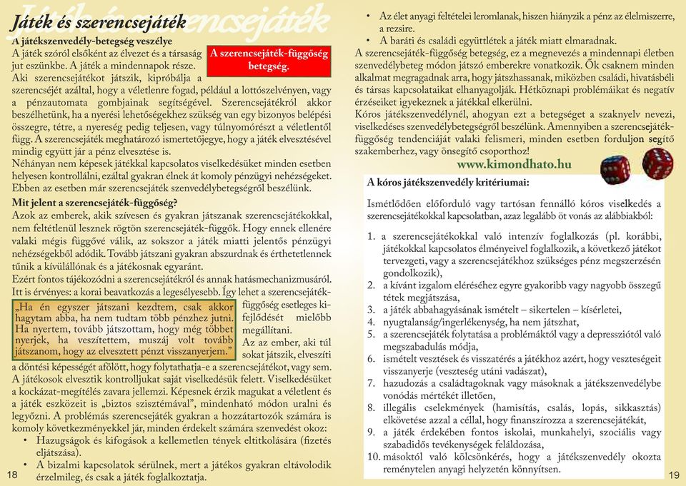 Ha nyertem, tovább játszottam, hogy még többet nyerjek, ha veszítettem, muszáj volt tovább játszanom, hogy az elvesztett pénzt visszanyerjem. A szerencsejáték-függőség betegség.