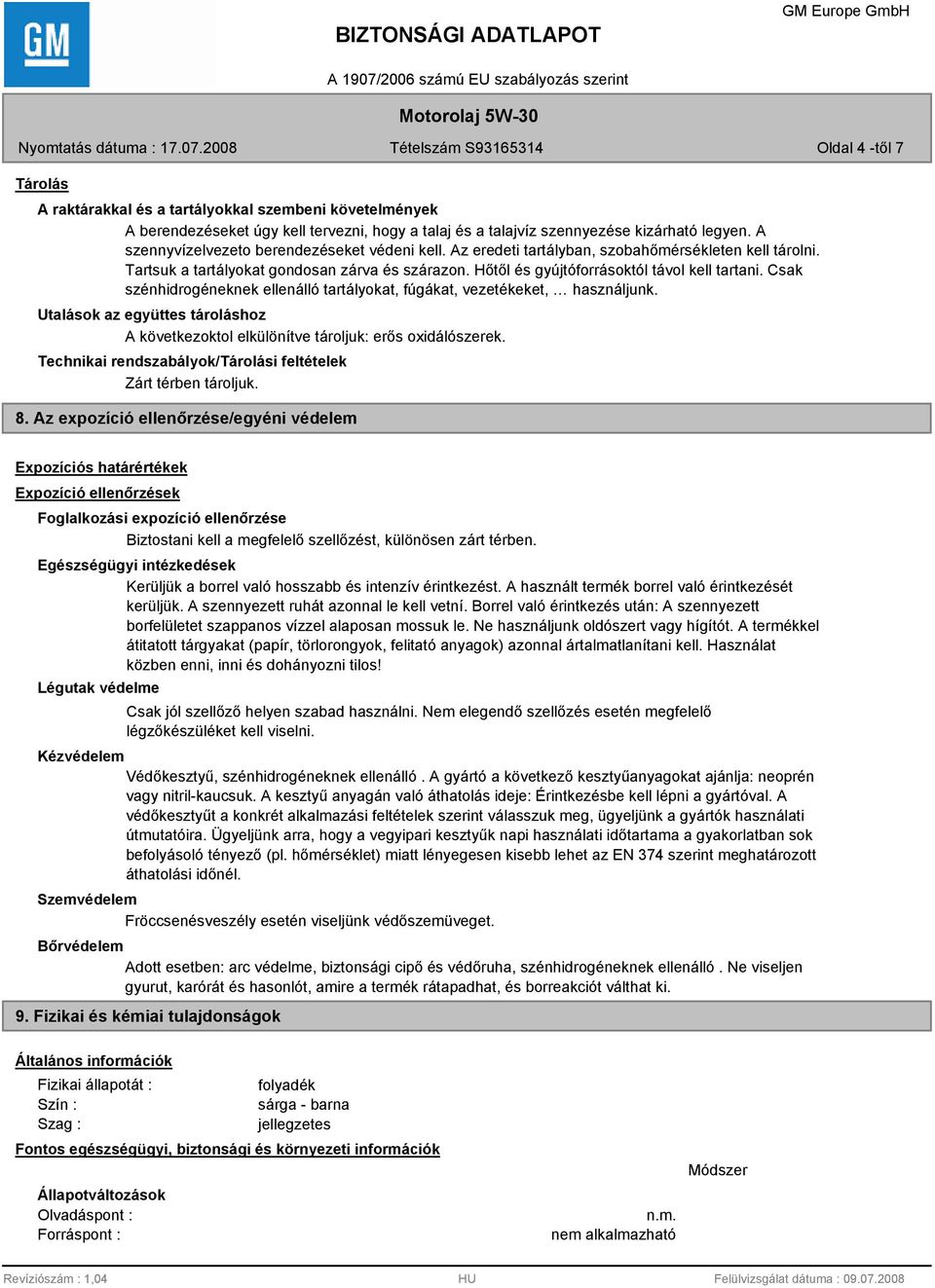 Csak szénhidrogéneknek ellenálló tartályokat, fúgákat, vezetékeket, használjunk. Utalások az együttes tároláshoz A következoktol elkülönítve tároljuk: erős oxidálószerek.