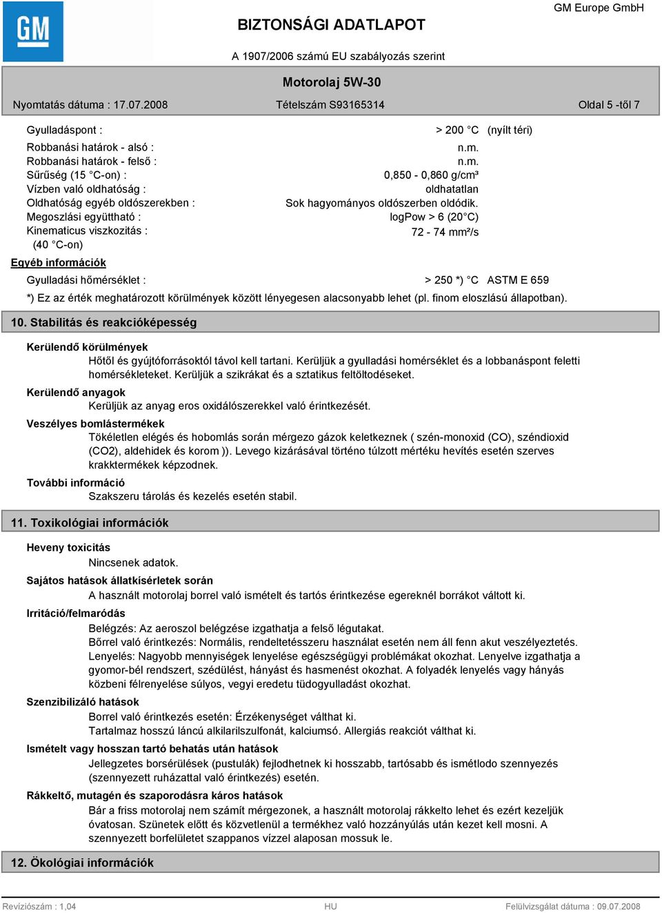 logpow > 6 (20 C) 72-74 mm²/s > 250 *) C (nyílt téri) ASTM E 659 *) Ez az érték meghatározott körülmények között lényegesen alacsonyabb lehet (pl. finom eloszlású állapotban). 10.