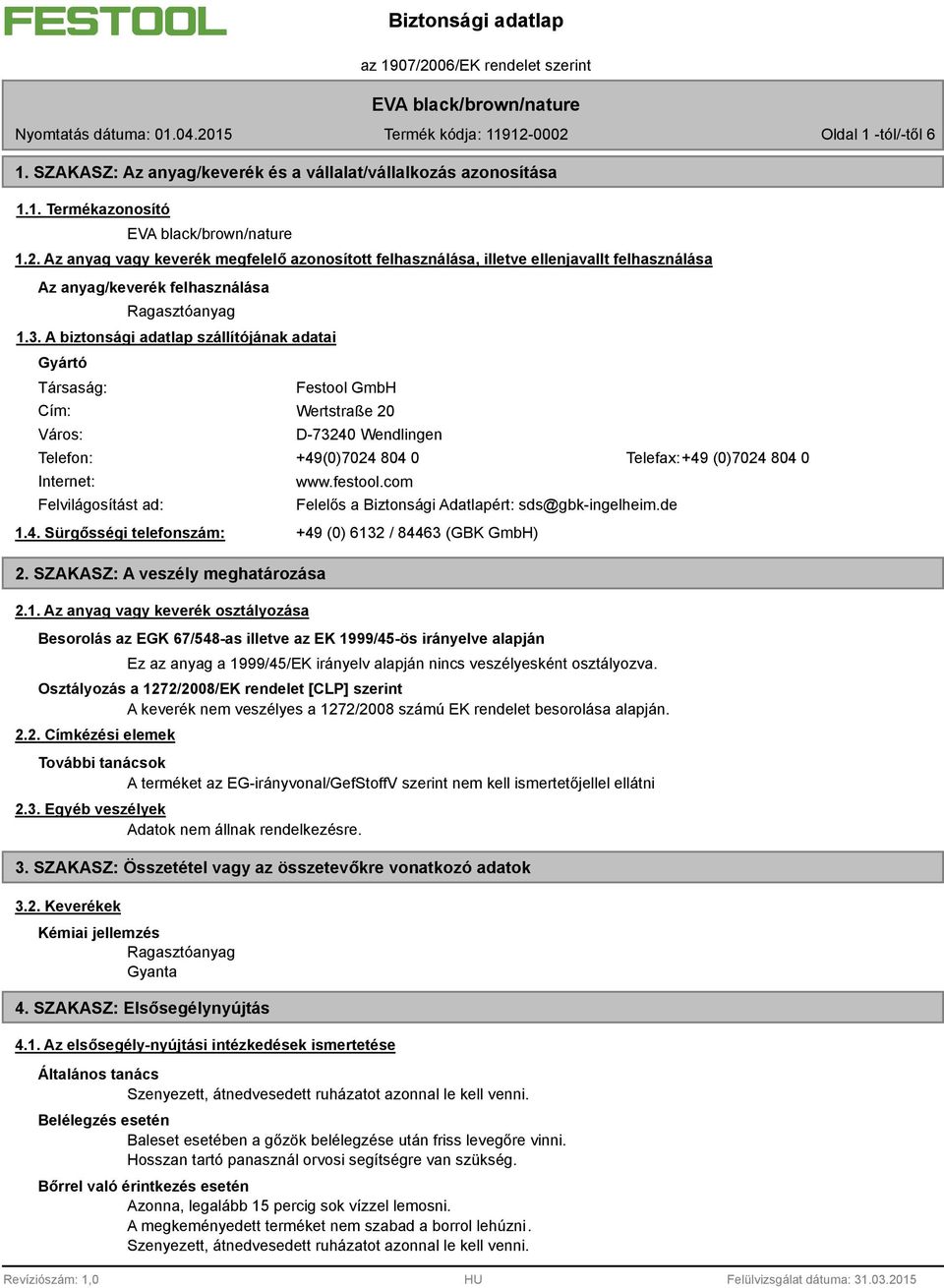 A biztonsági adatlap szállítójának adatai Gyártó Társaság: Festool GmbH Cím: Wertstraße 20 Város: Telefon: Internet: Felvilágosítást ad: D-73240 Wendlingen +49(0)7024 804 0 Telefax: +49 (0)7024 804 0