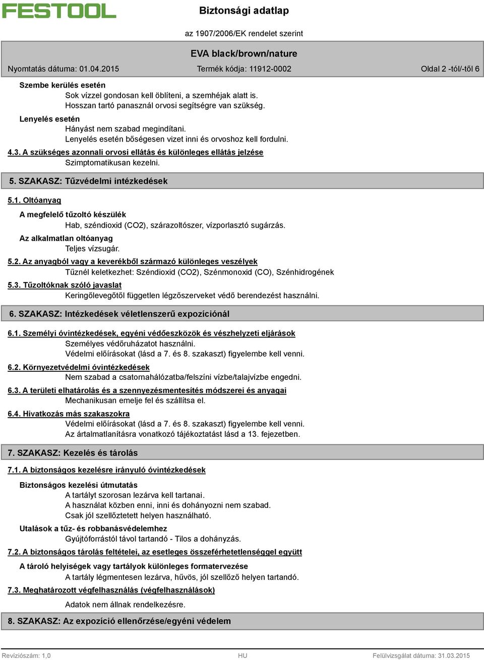 A szükséges azonnali orvosi ellátás és különleges ellátás jelzése Szimptomatikusan kezelni. 5. SZAKASZ: Tűzvédelmi intézkedések 5.1.