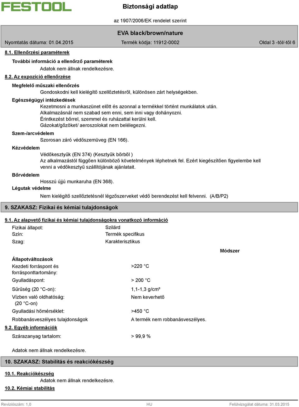 Egészségügyi intézkedések Kezetmosni a munkaszünet előtt és azonnal a termékkel történt munkálatok után. Alkalmazásnál nem szabad sem enni, sem inni vagy dohányozni.