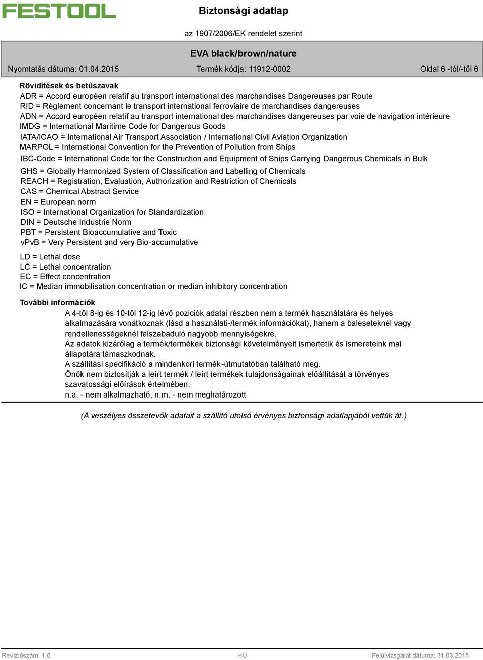 Dangerous Goods IATA/ICAO = International Air Transport Association / International Civil Aviation Organization MARPOL = International Convention for the Prevention of Pollution from Ships IBC-Code =