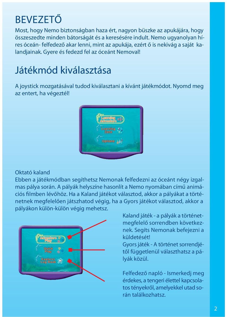 mód kiválasztása A joystick mozgatásával tudod kiválasztani a kívánt játékmódot. Nyomd meg az entert, ha végeztél!