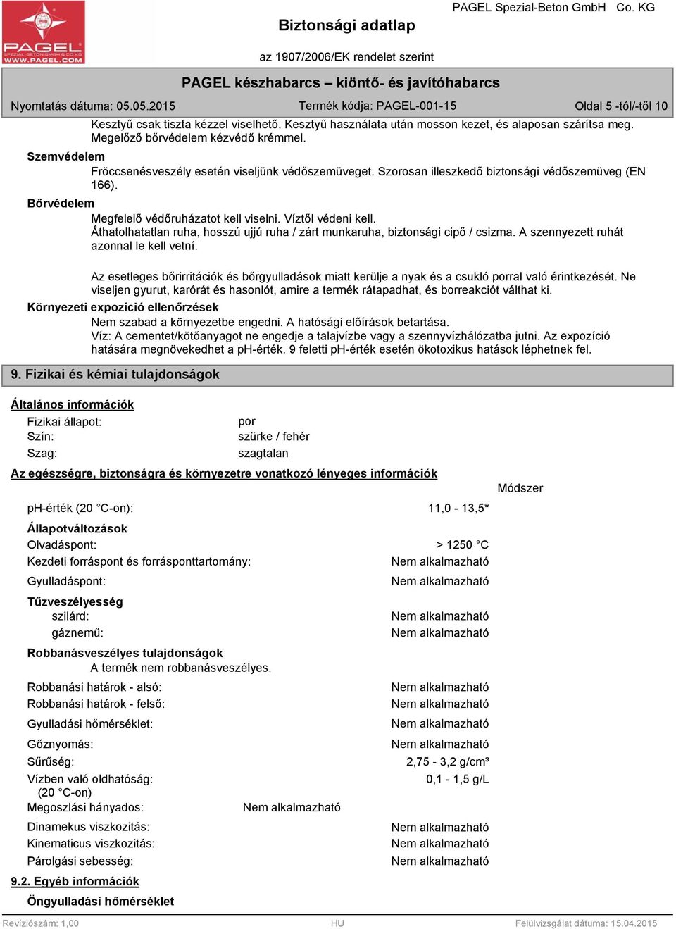 Áthatolhatatlan ruha, hosszú ujjú ruha / zárt munkaruha, biztonsági cipő / csizma. A szennyezett ruhát azonnal le kell vetní.