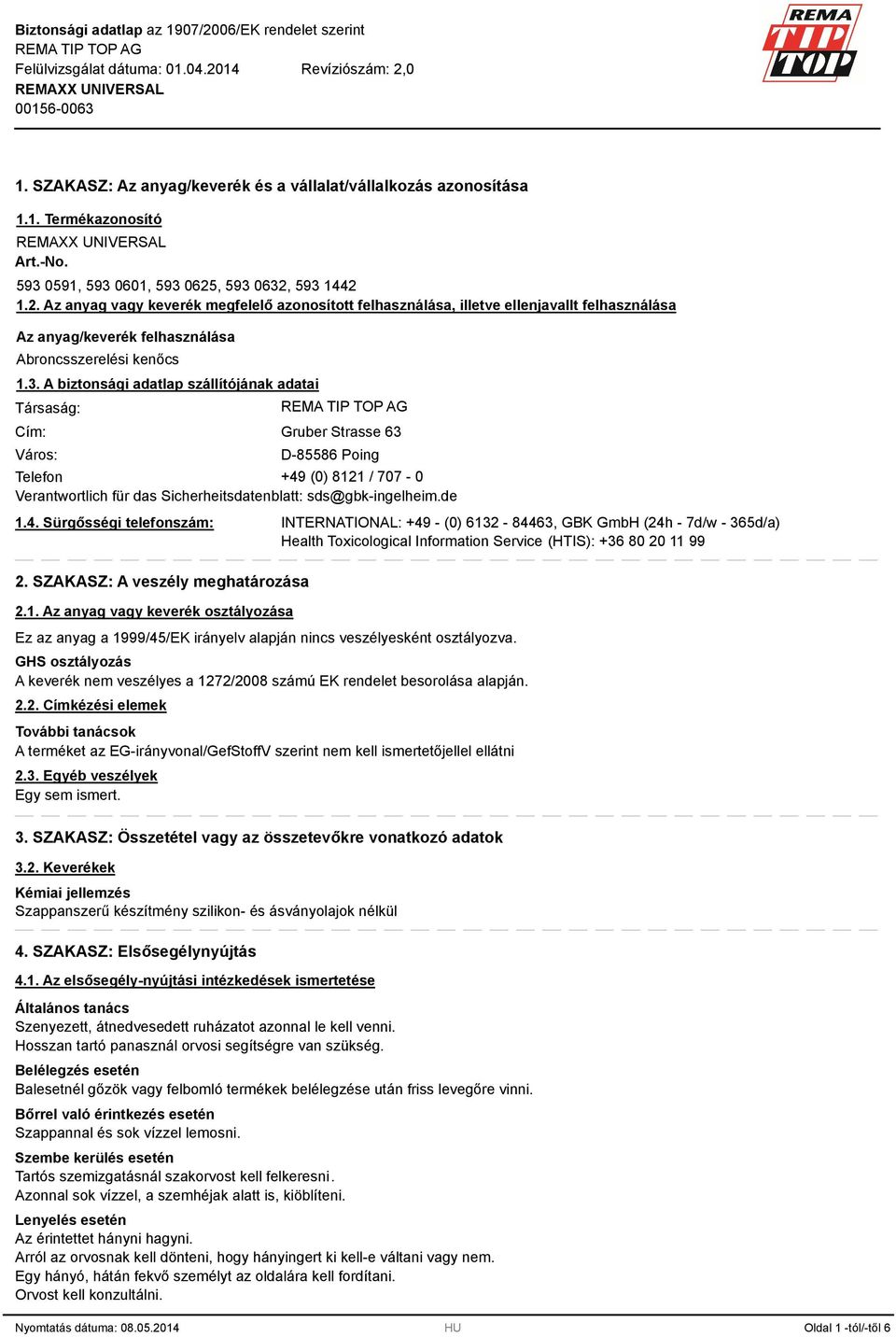 de 1.4. Sürgősségi telefonszám: 2. SZAKASZ: A veszély meghatározása 2.1. Az anyag vagy keverék osztályozása Ez az anyag a 1999/45/EK irányelv alapján nincs veszélyesként osztályozva.