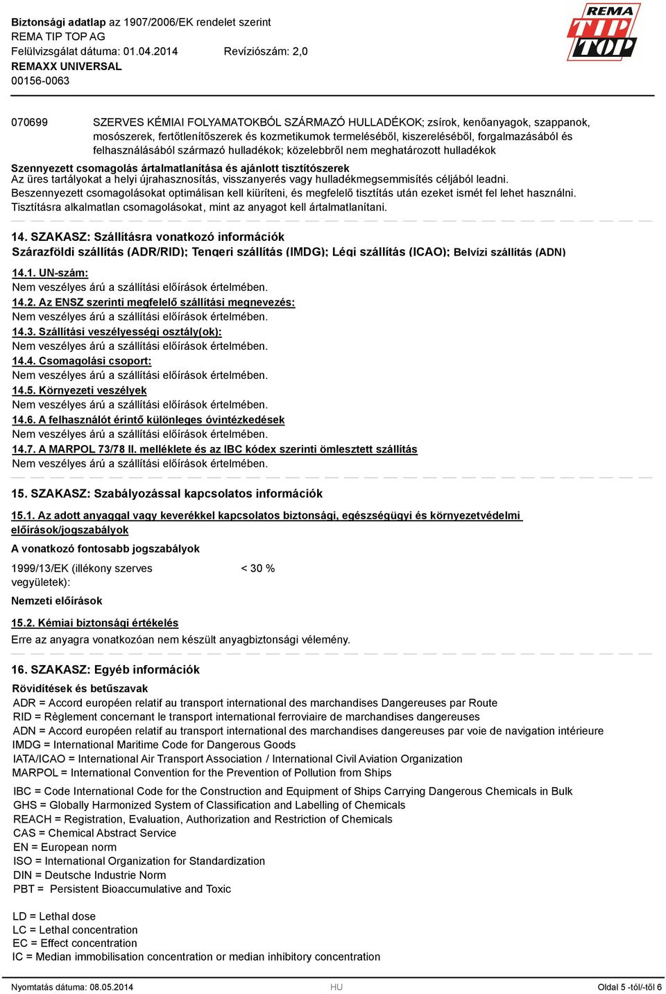 visszanyerés vagy hulladékmegsemmisítés céljából leadni. Beszennyezett csomagolásokat optimálisan kell kiüríteni, és megfelelő tisztítás után ezeket ismét fel lehet használni.