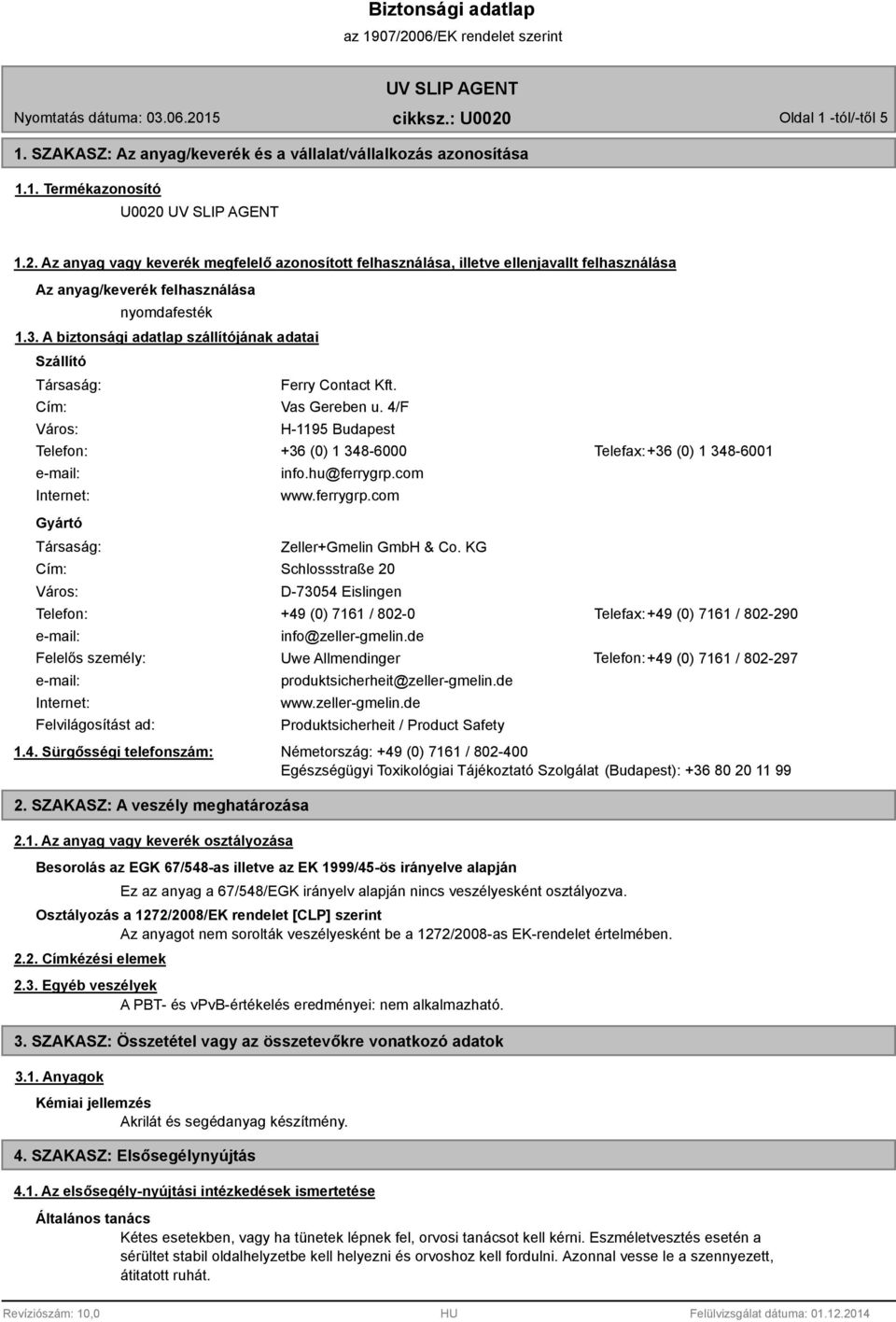A biztonsági adatlap szállítójának adatai Szállító Társaság: Cím: Város: Ferry Contact Kft. Vas Gereben u.