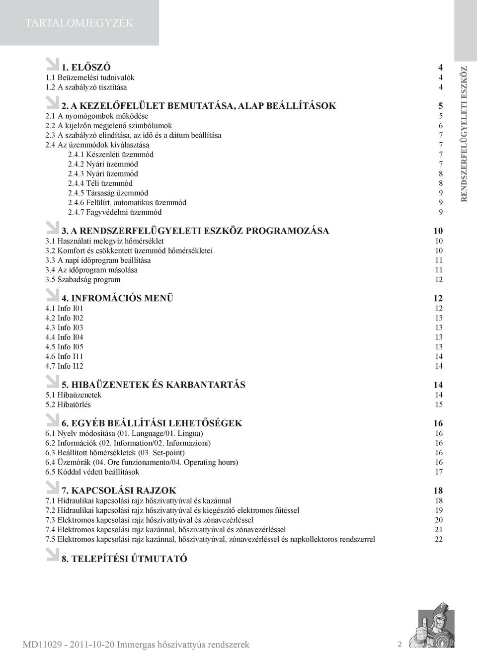 4.5 Társaság üzemmód 9 2.4.6 Felülírt, automatikus üzemmód 9 2.4.7 Fagyvédelmi üzemmód 9 3. A PROGRAMOZÁSA 10 3.1 Használati melegvíz hőmérséklet 10 3.2 Komfort csökkentett üzemmód hőmérsékletei 10 3.