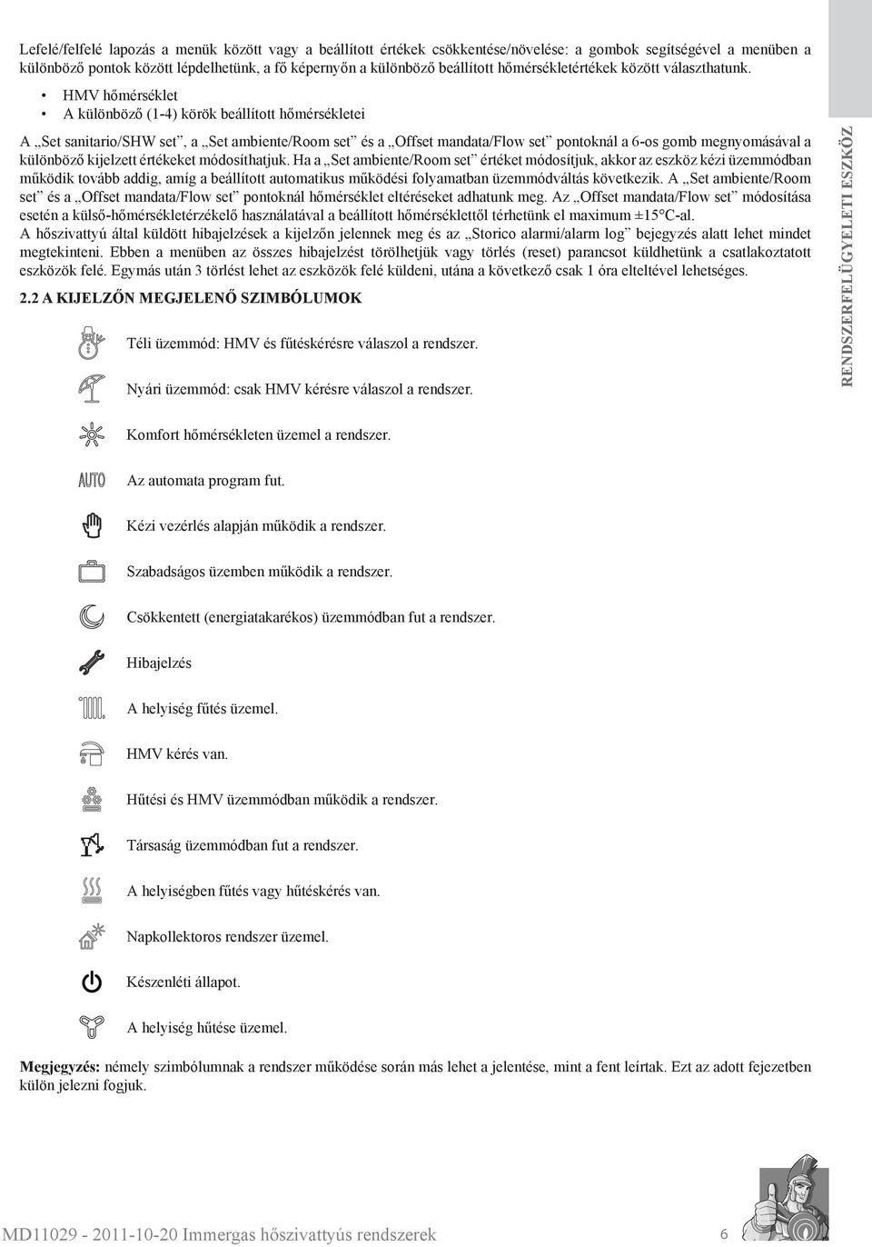 Ha a Set ambiente/room set értéket módosítjuk, akkor az eszköz kézi üzemmódban működik tovább addig, amíg a beállított automatikus működi folyamatban üzemmódváltás következik.