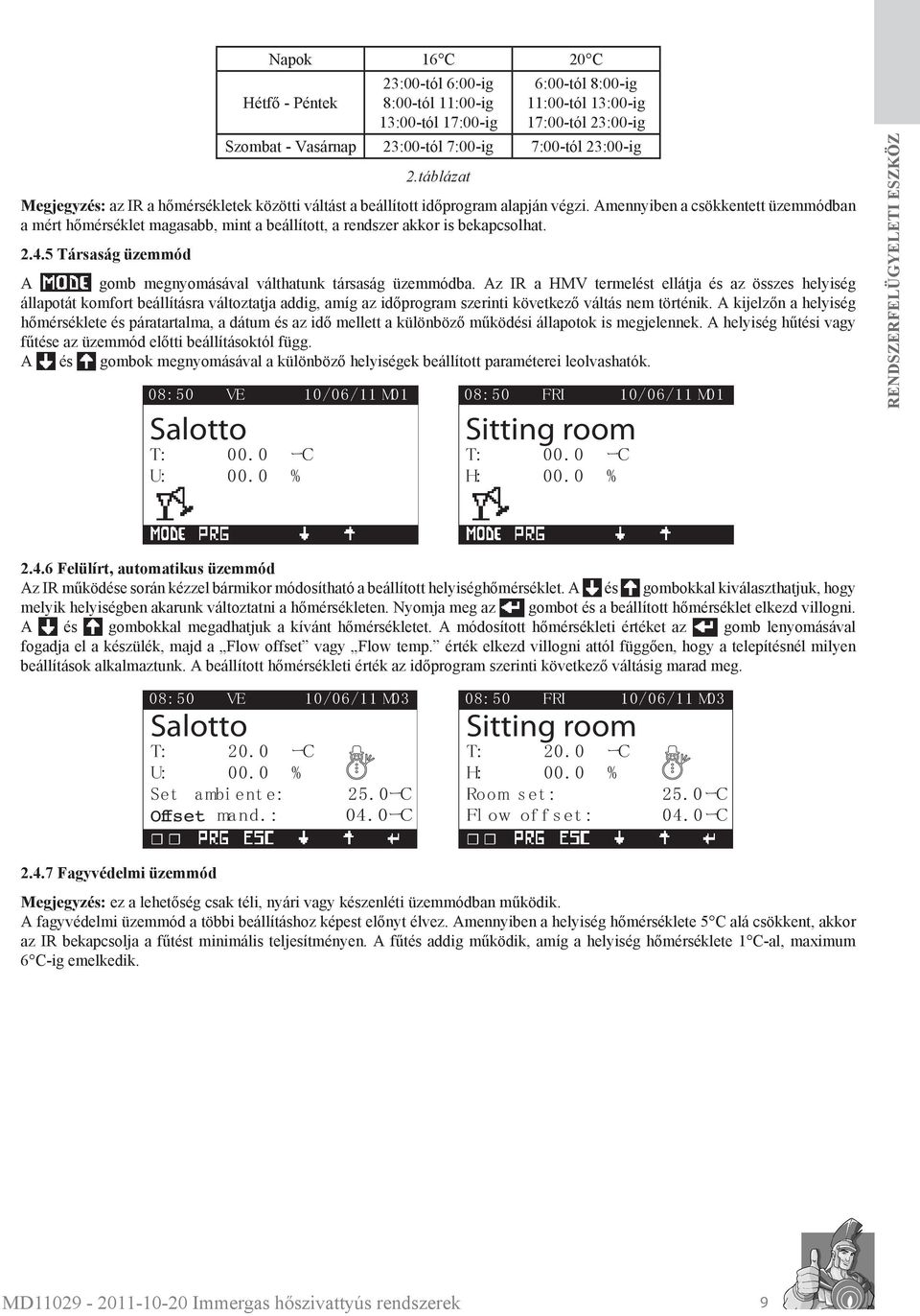 Amennyiben a csökkentett üzemmódban a mért hőmérséklet magasabb, mint a beállított, a rendszer akkor is bekapcsolhat. 2.4.5 Társaság üzemmód A gomb megnyomásával válthatunk társaság üzemmódba.