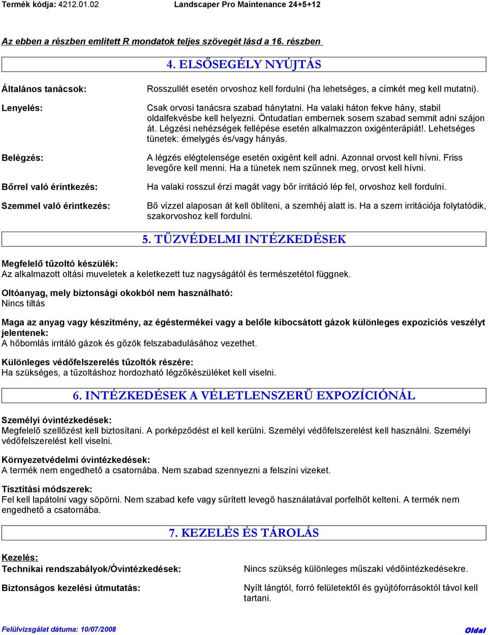 Csak orvosi tanácsra szabad hánytatni. Ha valaki háton fekve hány, stabil oldalfekvésbe kell helyezni. Öntudatlan embernek sosem szabad semmit adni szájon át.